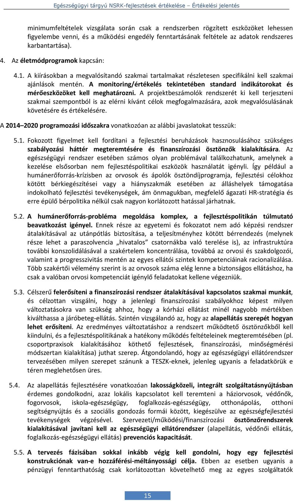 A monitoring/értékelés tekintetében standard indikátorokat és mérőeszközöket kell meghatározni.