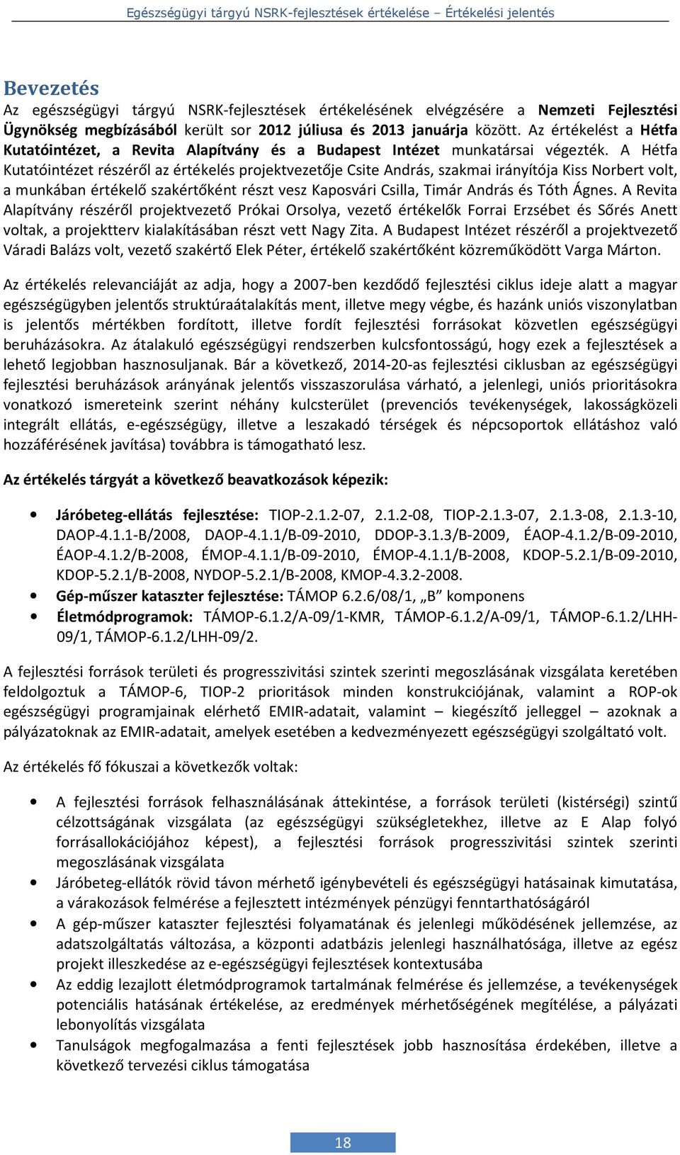 A Hétfa Kutatóintézet részéről az értékelés projektvezetője Csite András, szakmai irányítója Kiss Norbert volt, a munkában értékelő szakértőként részt vesz Kaposvári Csilla, Timár András és Tóth