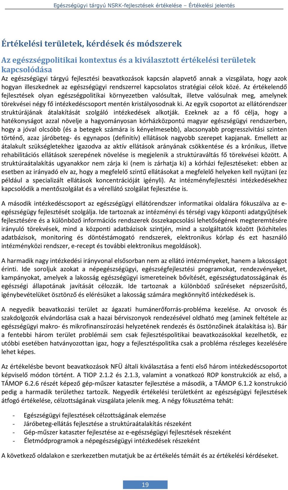 Az értékelendő fejlesztések olyan egészségpolitikai környezetben valósultak, illetve valósulnak meg, amelynek törekvései négy fő intézkedéscsoport mentén kristályosodnak ki.