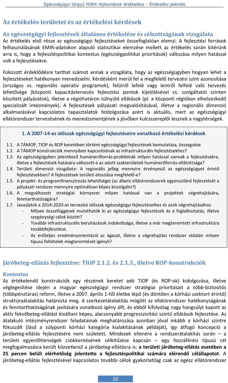 A fejlesztési források felhasználásának EMIR-adatokon alapuló statisztikai elemzése mellett az értékelés során kitérünk arra is, hogy a fejlesztéspolitikai kontextus (egészségpolitikai prioritások)