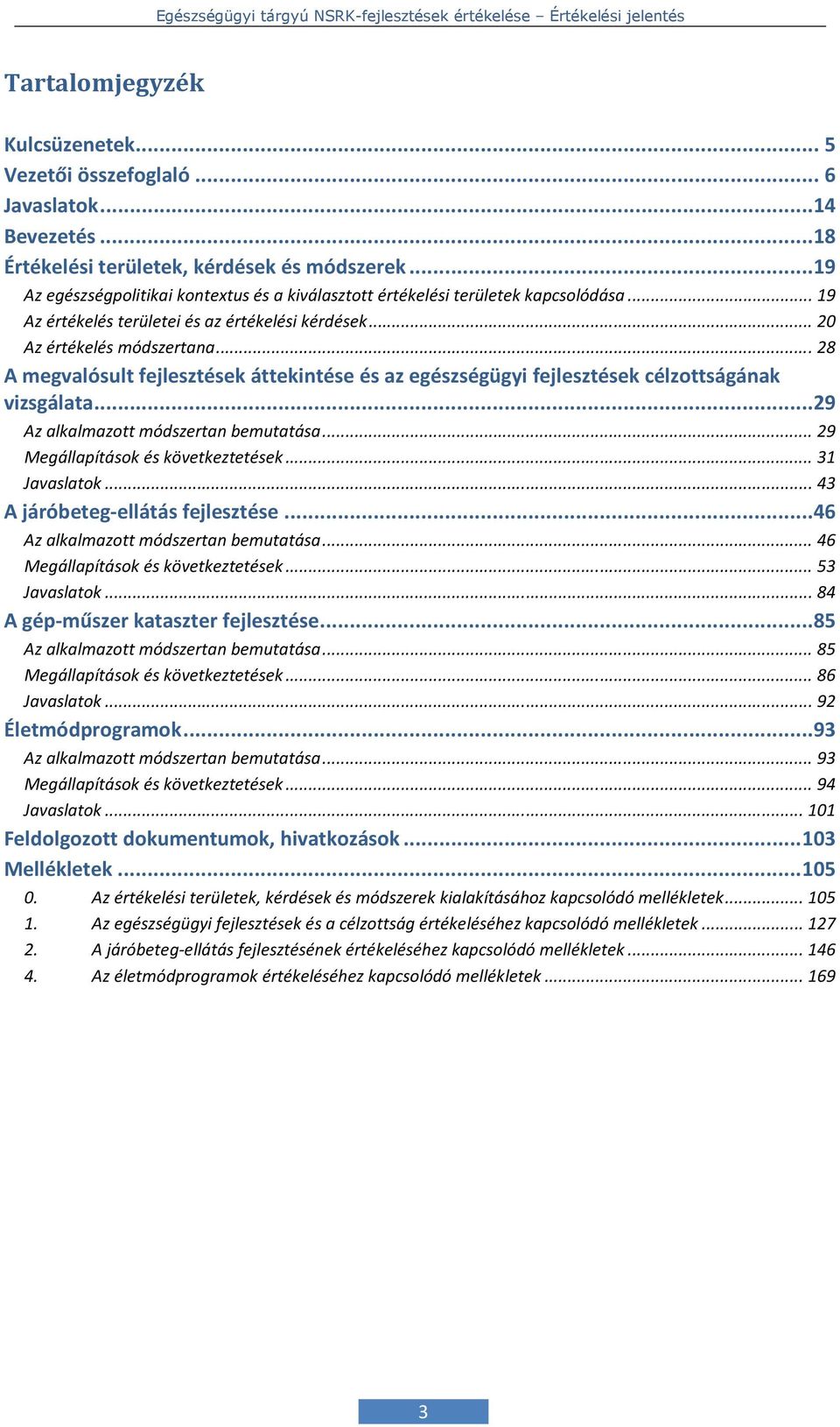 .. 28 A megvalósult fejlesztések áttekintése és az egészségügyi fejlesztések célzottságának vizsgálata...29 Az alkalmazott módszertan bemutatása... 29 Megállapítások és következtetések... 31 Javaslatok.