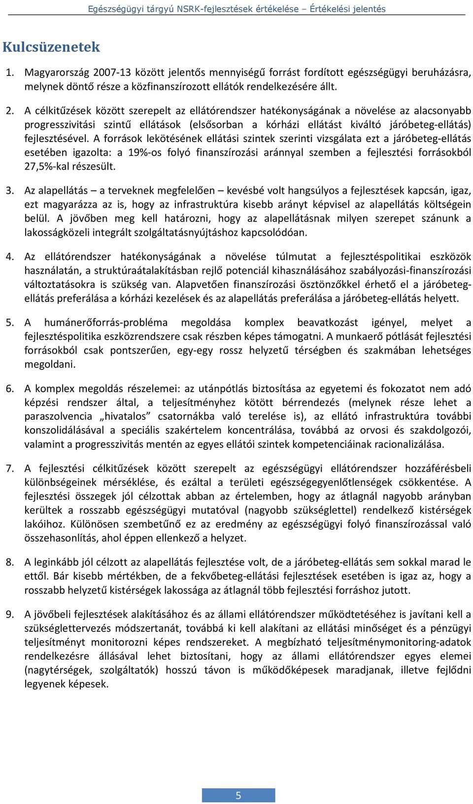A célkitűzések között szerepelt az ellátórendszer hatékonyságának a növelése az alacsonyabb progresszivitási szintű ellátások (elsősorban a kórházi ellátást kiváltó járóbeteg-ellátás) fejlesztésével.