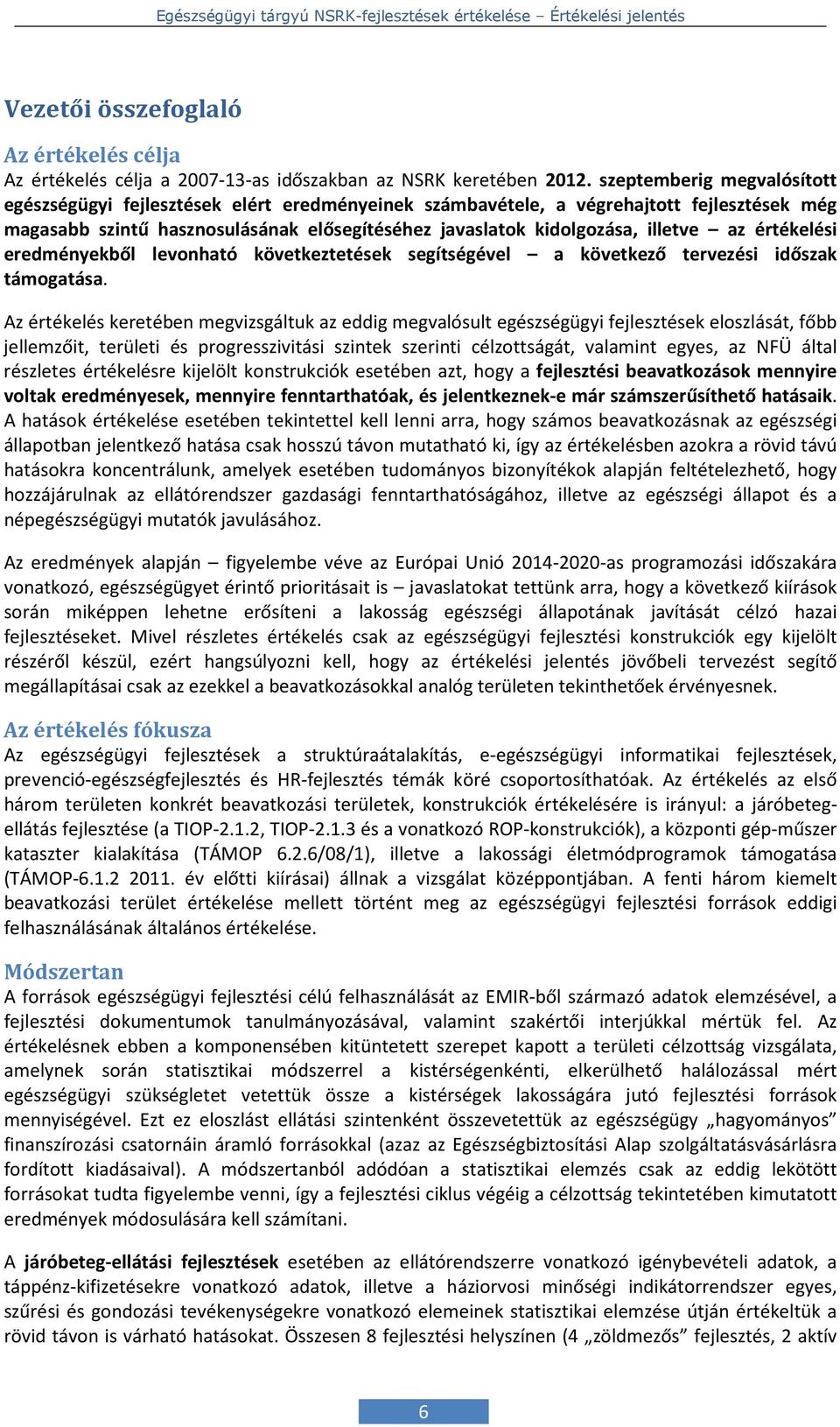 az értékelési eredményekből levonható következtetések segítségével a következő tervezési időszak támogatása.