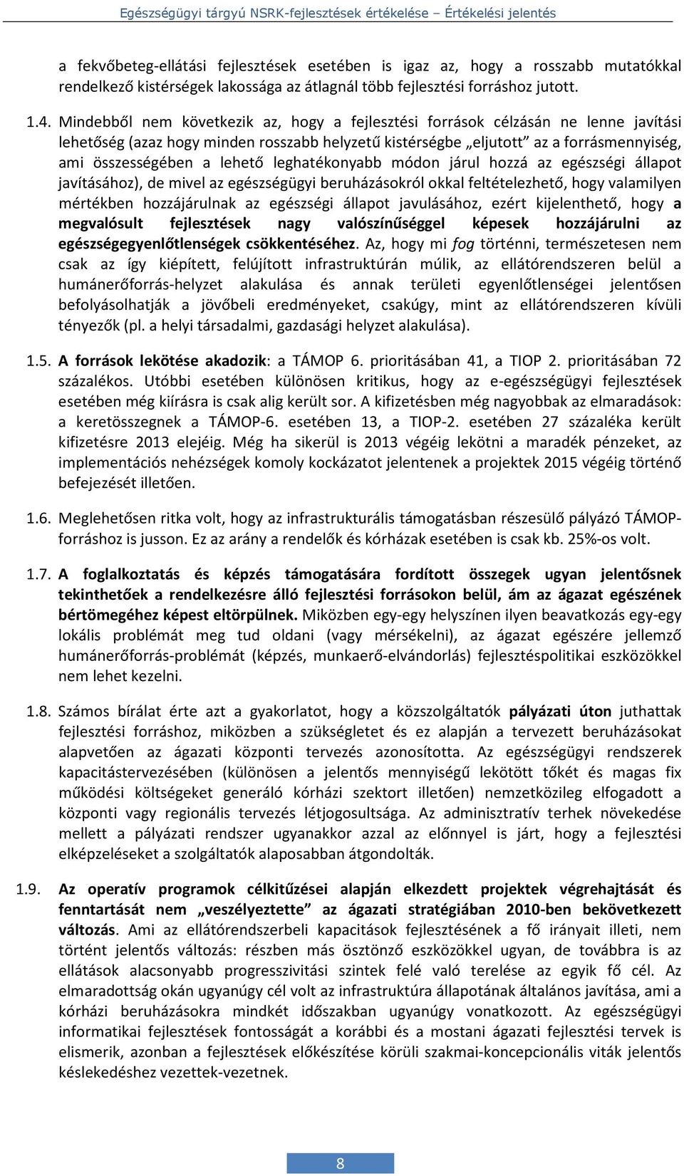 leghatékonyabb módon járul hozzá az egészségi állapot javításához), de mivel az egészségügyi beruházásokról okkal feltételezhető, hogy valamilyen mértékben hozzájárulnak az egészségi állapot