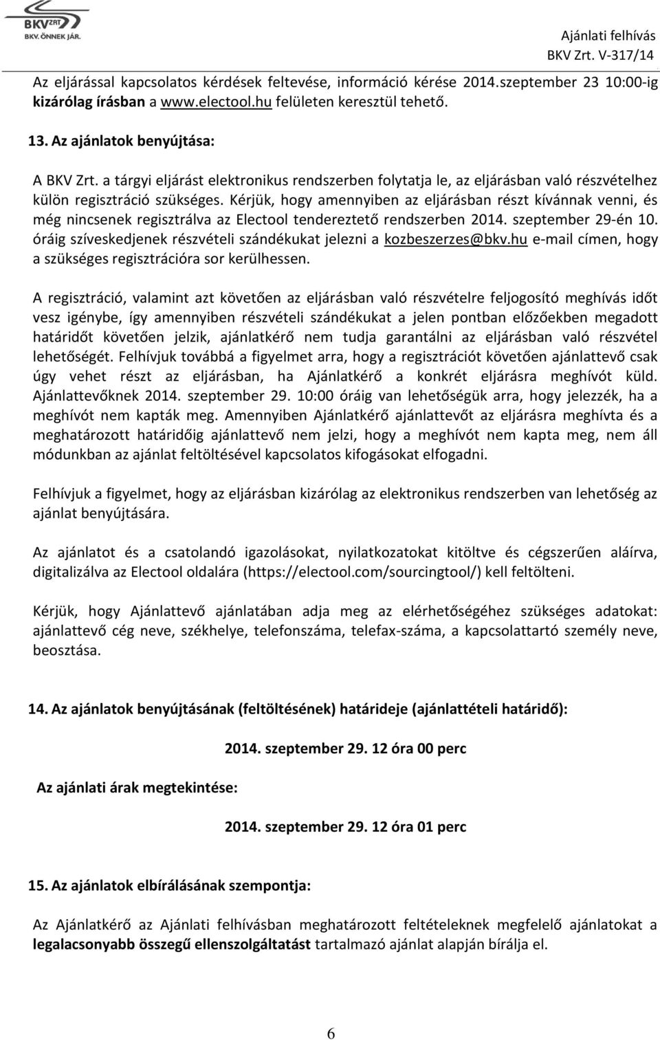 az Electool tendereztető rendszerben 2014 szeptember 29-én 10 óráig szíveskedjenek részvételi szándékukat jelezni a kozbeszerzes@bkvhu e-mail címen, hogy a szükséges regisztrációra sor kerülhessen A