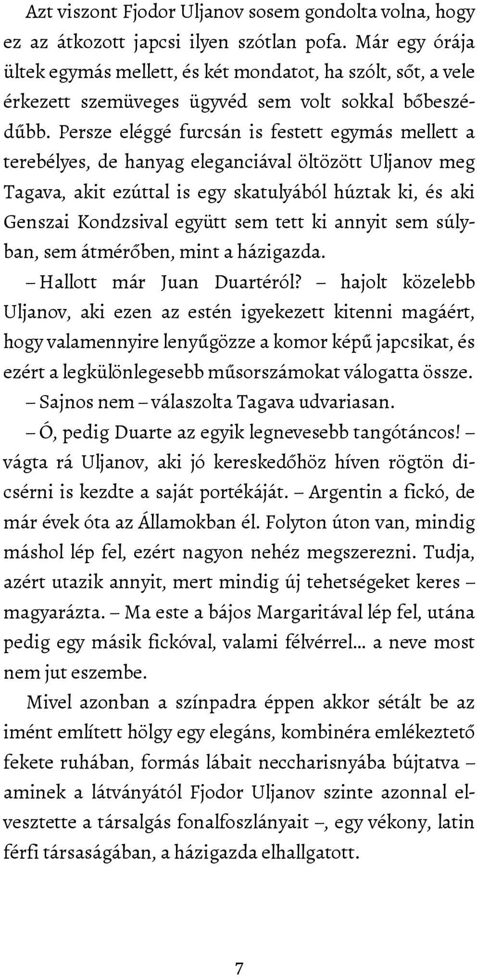 Persze eléggé furcsán is festett egymás mellett a terebélyes, de hanyag eleganciával öltözött Uljanov meg Tagava, akit ezúttal is egy skatulyából húztak ki, és aki Genszai Kondzsival együtt sem tett