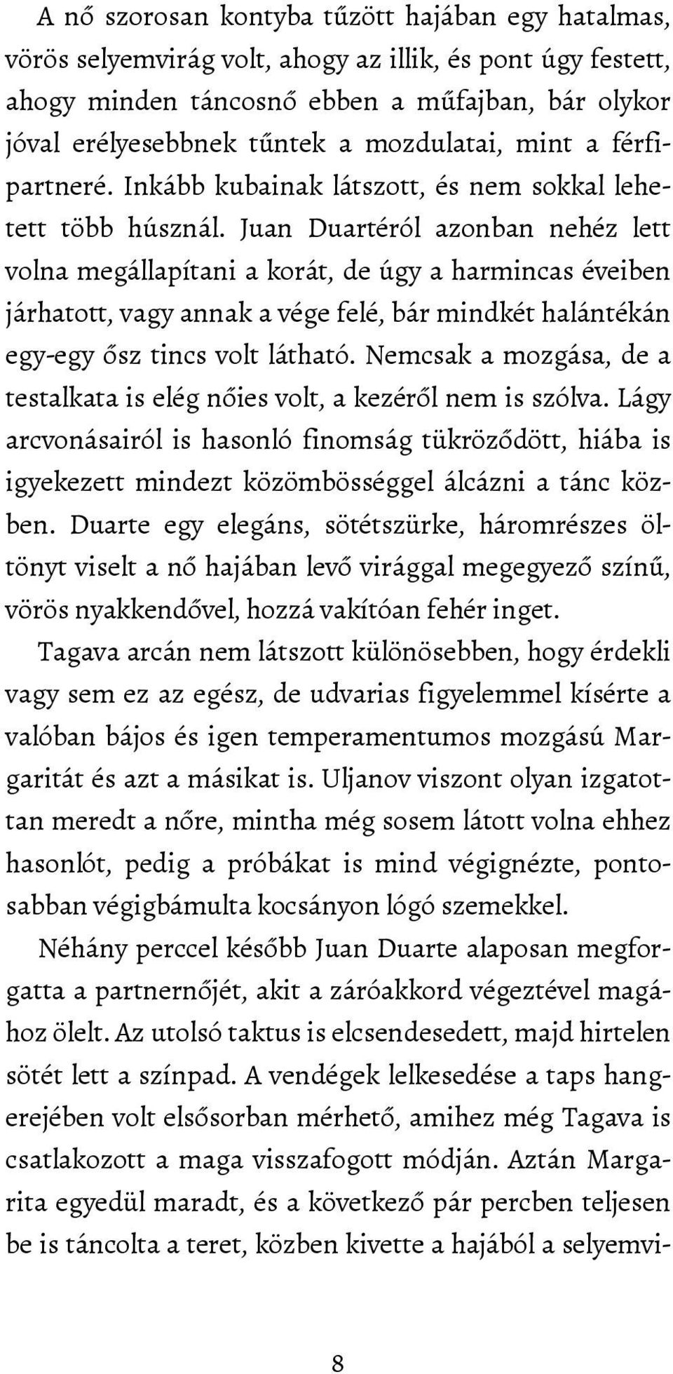 Juan Duartéról azonban nehéz lett volna megállapítani a korát, de úgy a harmincas éveiben járhatott, vagy annak a vége felé, bár mindkét halántékán egy-egy ősz tincs volt látható.