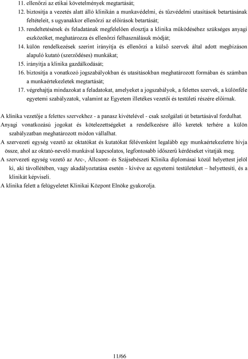 rendeltetésének és feladatának megfelelően elosztja a klinika működéséhez szükséges anyagi eszközöket, meghatározza és ellenőrzi felhasználásuk módját; 14.