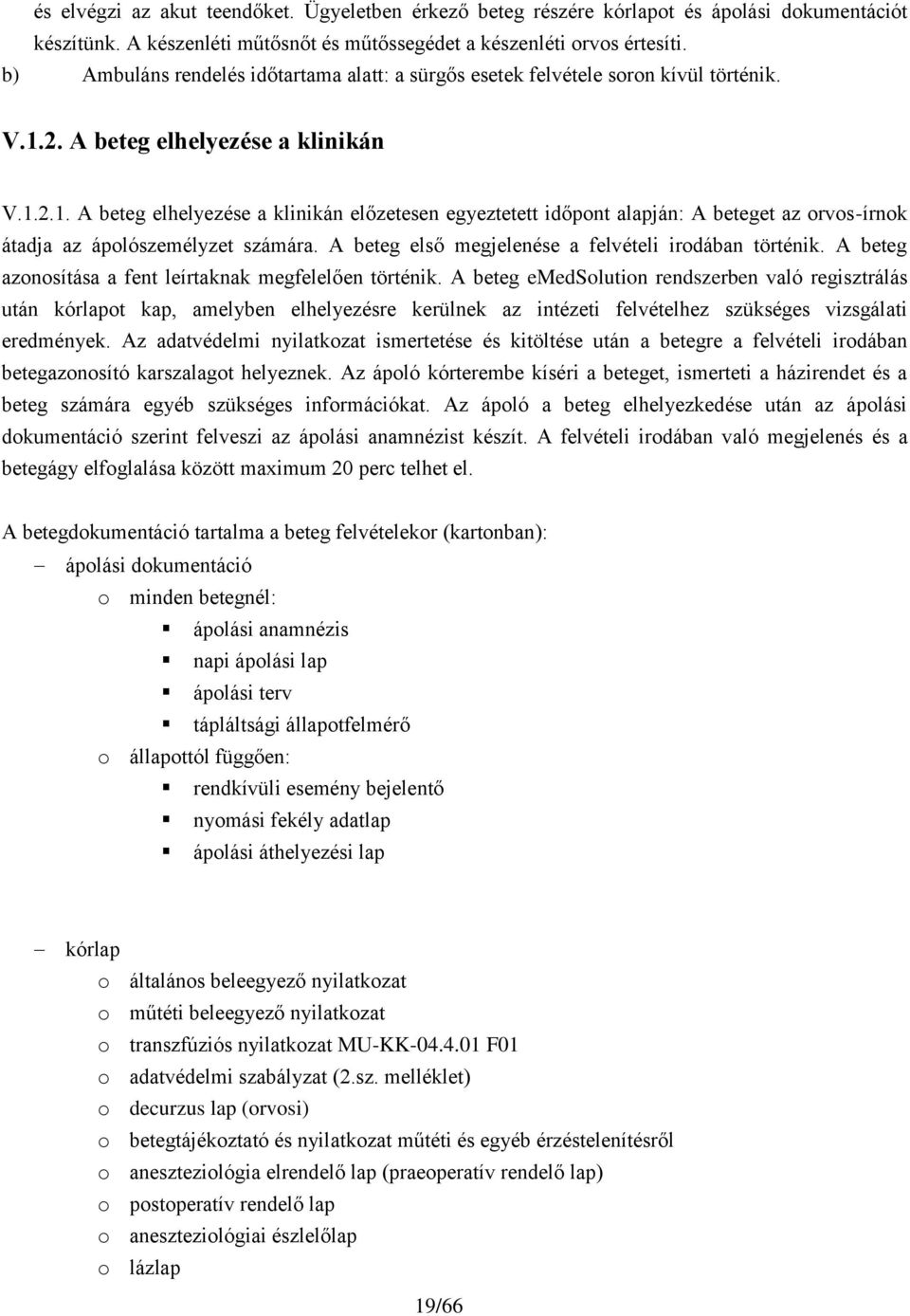 2. A beteg elhelyezése a klinikán V.1.2.1. A beteg elhelyezése a klinikán előzetesen egyeztetett időpont alapján: A beteget az orvos-írnok átadja az ápolószemélyzet számára.