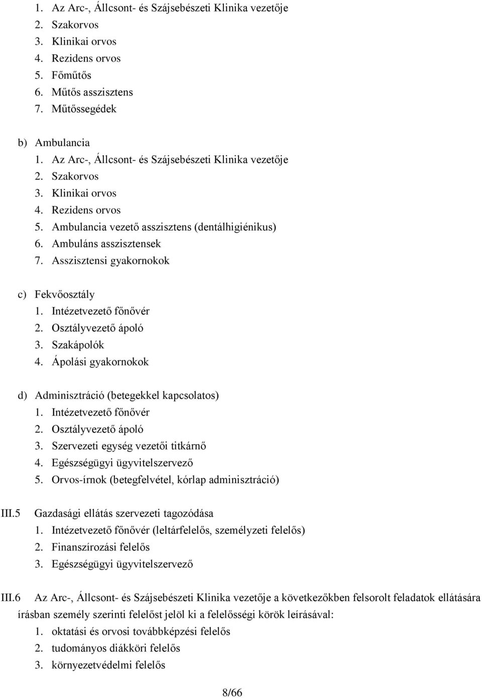 Asszisztensi gyakornokok c) Fekvőosztály 1. Intézetvezető főnővér 2. Osztályvezető ápoló 3. Szakápolók 4. Ápolási gyakornokok d) Adminisztráció (betegekkel kapcsolatos) 1. Intézetvezető főnővér 2. Osztályvezető ápoló 3. Szervezeti egység vezetői titkárnő 4.