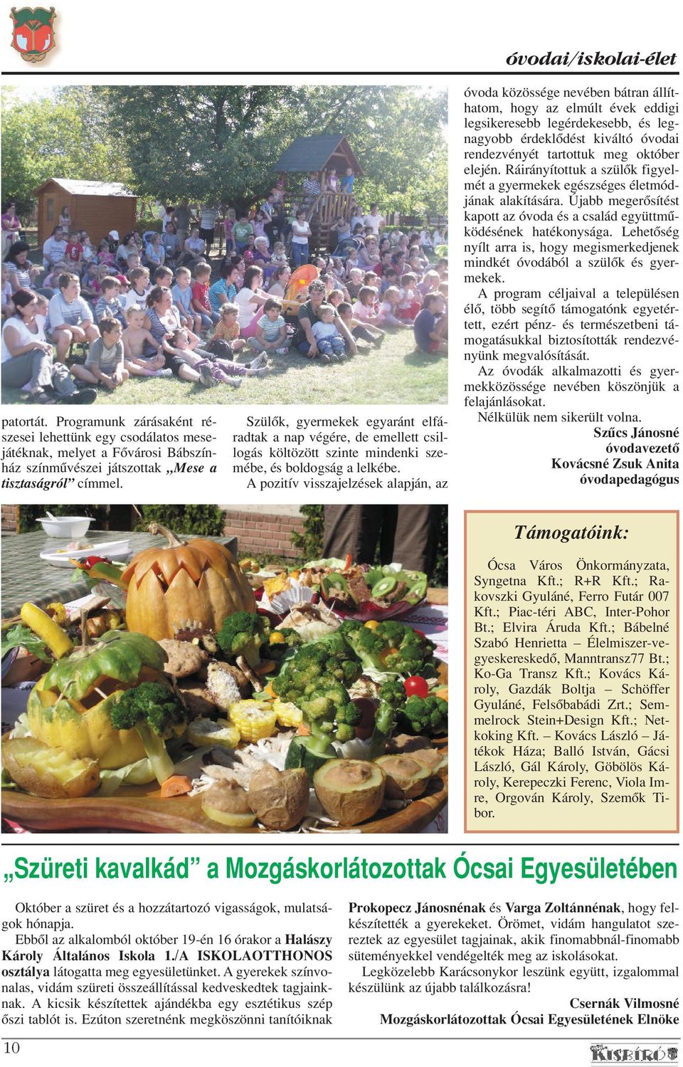 A pozitív visszajelzések alapján, az óvodai/iskolai-élet óvoda közössége nevében bátran állíthatom, hogy az elmúlt évek eddigi legsikeresebb legérdekesebb, és legnagyobb érdeklôdést kiváltó óvodai