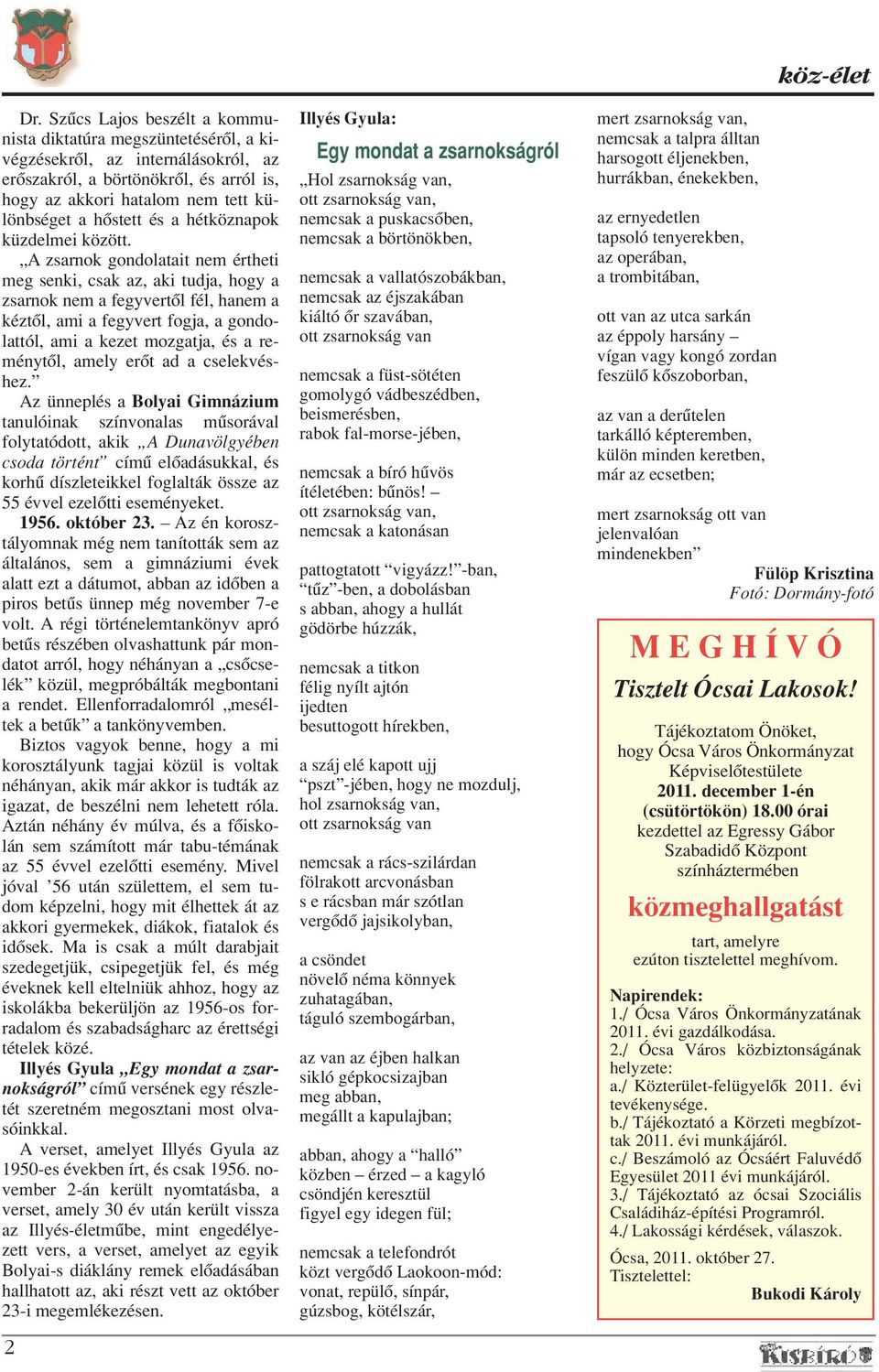 A zsarnok gondolatait nem értheti meg senki, csak az, aki tudja, hogy a zsarnok nem a fegyvertôl fél, hanem a kéztôl, ami a fegyvert fogja, a gondolattól, ami a kezet mozgatja, és a reménytôl, amely