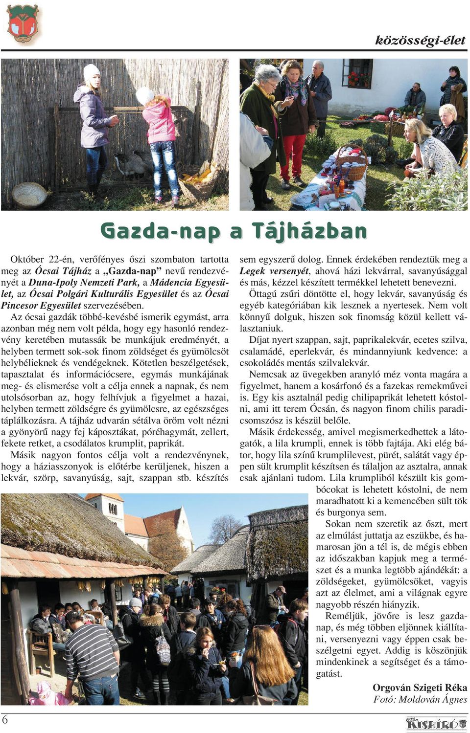 Az ócsai gazdák többé-kevésbé ismerik egymást, arra azonban még nem volt példa, hogy egy hasonló rendezvény keretében mutassák be munkájuk eredményét, a helyben termett sok-sok finom zöldséget és