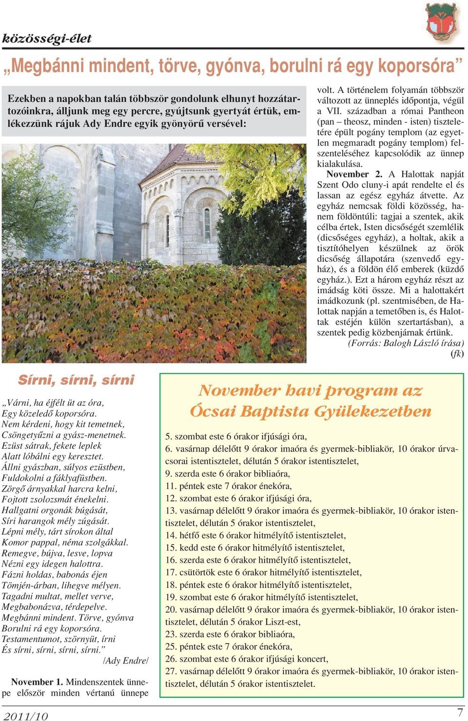 században a római Pantheon (pan theosz, minden - isten) tiszteletére épült pogány templom (az egyetlen megmaradt pogány templom) felszenteléséhez kapcsolódik az ünnep kialakulása. November 2.