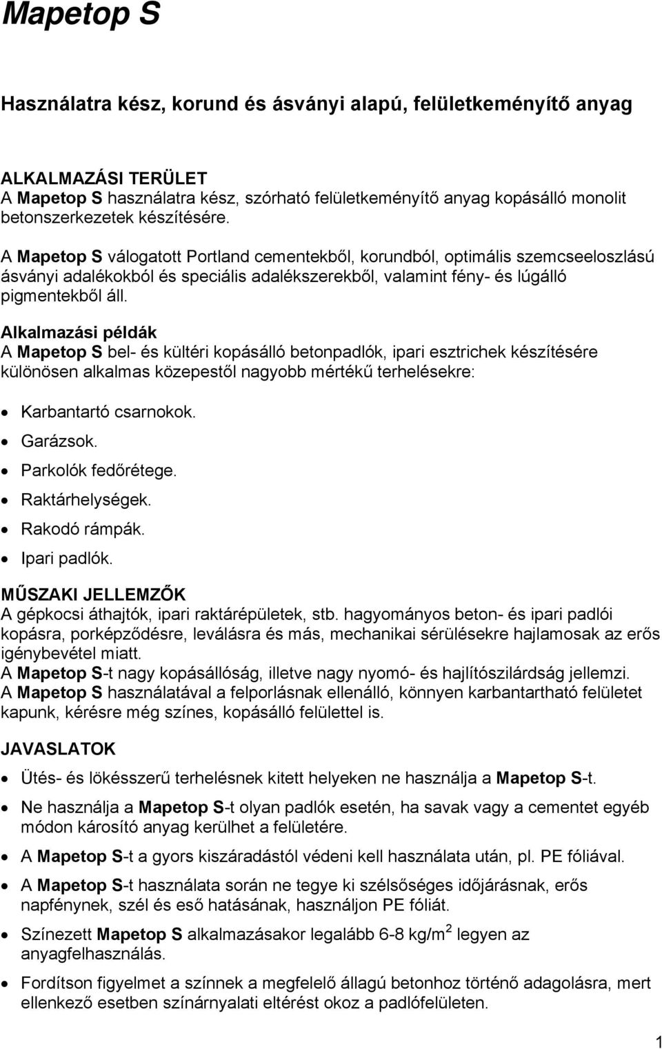 Alkalmazási példák A Mapetop S bel- és kültéri kopásálló betonpadlók, ipari esztrichek készítésére különösen alkalmas közepestől nagyobb mértékű terhelésekre: Karbantartó csarnokok. Garázsok.