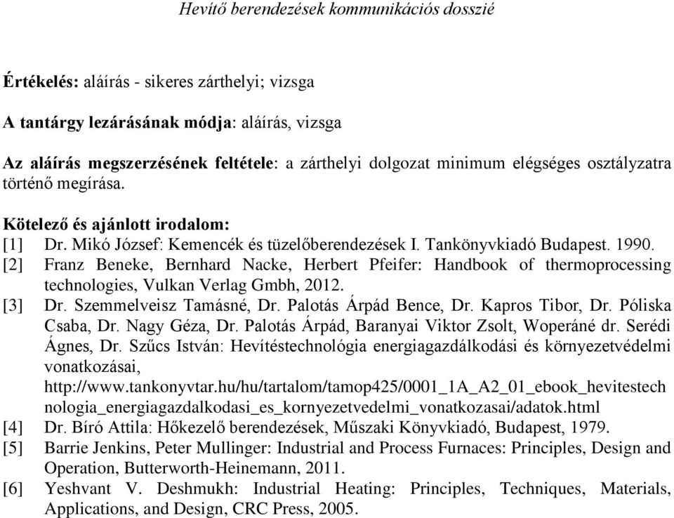 [2] Franz Beneke, Bernhard Nacke, Herbert Pfeifer: Handbook of thermoprocessing technologies, Vulkan Verlag Gmbh, 2012. [3] Dr. Szemmelveisz Tamásné, Dr. Palotás Árpád Bence, Dr. Kapros Tibor, Dr.