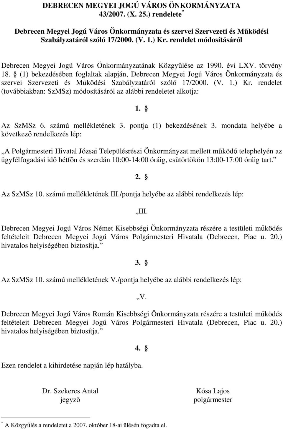 (1) bekezdésében foglaltak alapján, Debrecen Megyei Jogú Város Önkormányzata és szervei Szervezeti és Működési Szabályzatáról szóló 17/2000. (V. 1.) Kr.