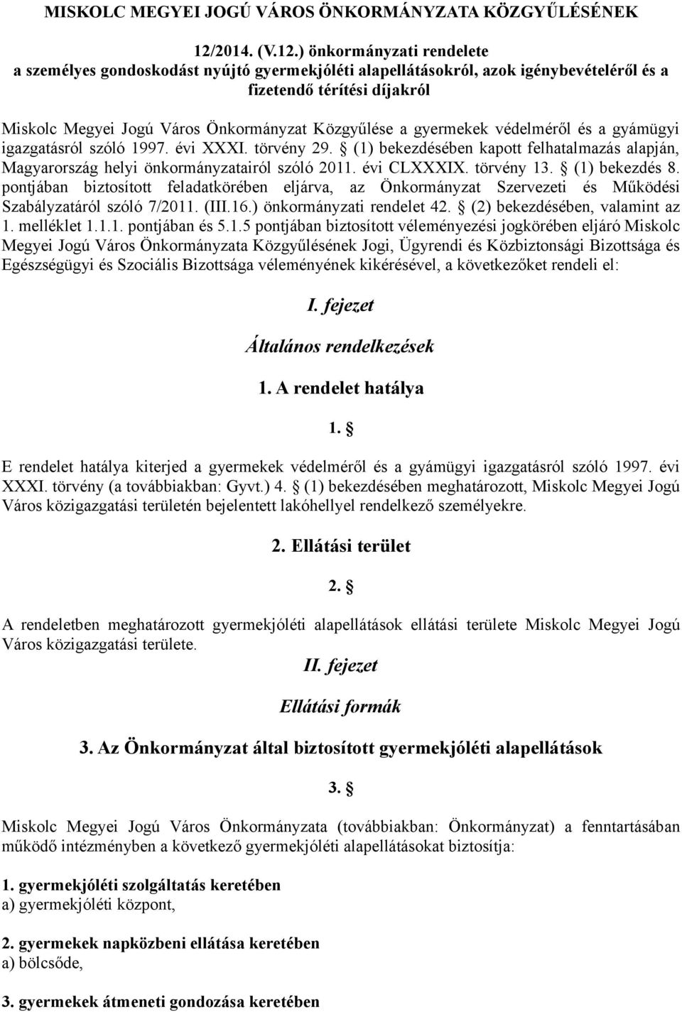 ) önkormányzati rendelete a személyes gondoskodást nyújtó gyermekjóléti alapellátásokról, azok igénybevételéről és a fizetendő térítési díjakról Miskolc Megyei Jogú Város Önkormányzat Közgyűlése a