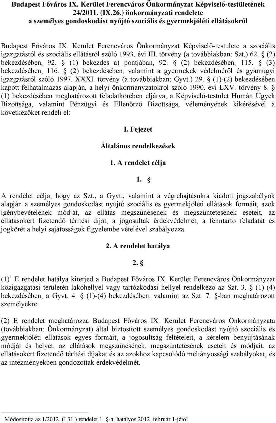 Kerület Ferencváros Önkormányzat Képviselő-testülete a szociális igazgatásról és szociális ellátásról szóló 1993. évi III. törvény (a továbbiakban: Szt.) 62. (2) bekezdésében, 92.