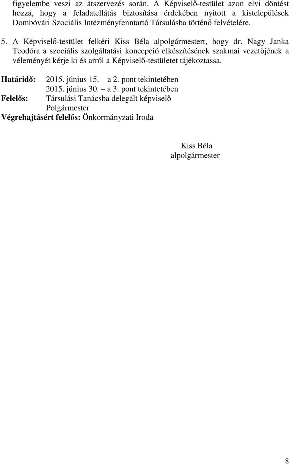 történő felvételére. 5. A Képviselő-testület felkéri Kiss Béla alpolgármestert, hogy dr.