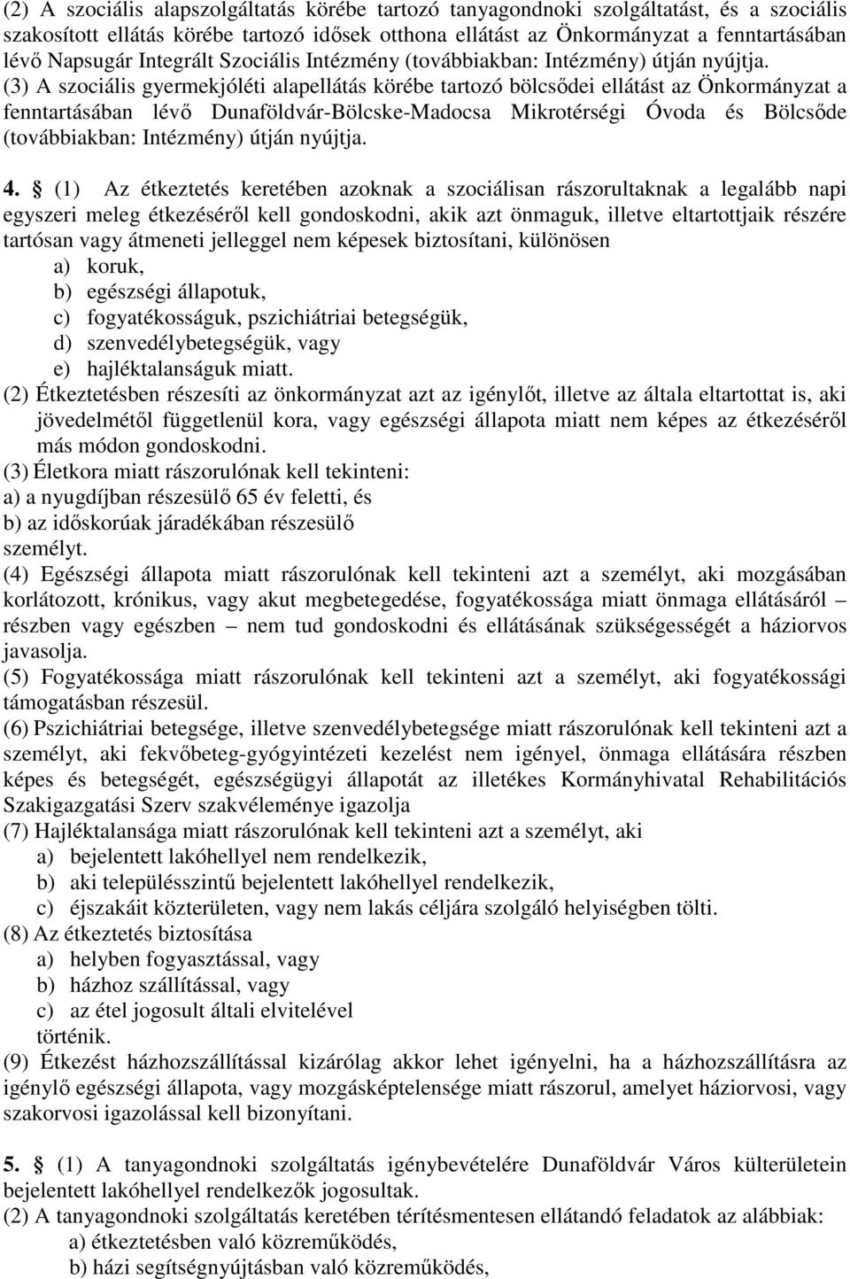 (3) A szociális gyermekjóléti alapellátás körébe tartozó bölcsődei ellátást az Önkormányzat a fenntartásában lévő Dunaföldvár-Bölcske-Madocsa Mikrotérségi Óvoda és Bölcsőde (továbbiakban: Intézmény)