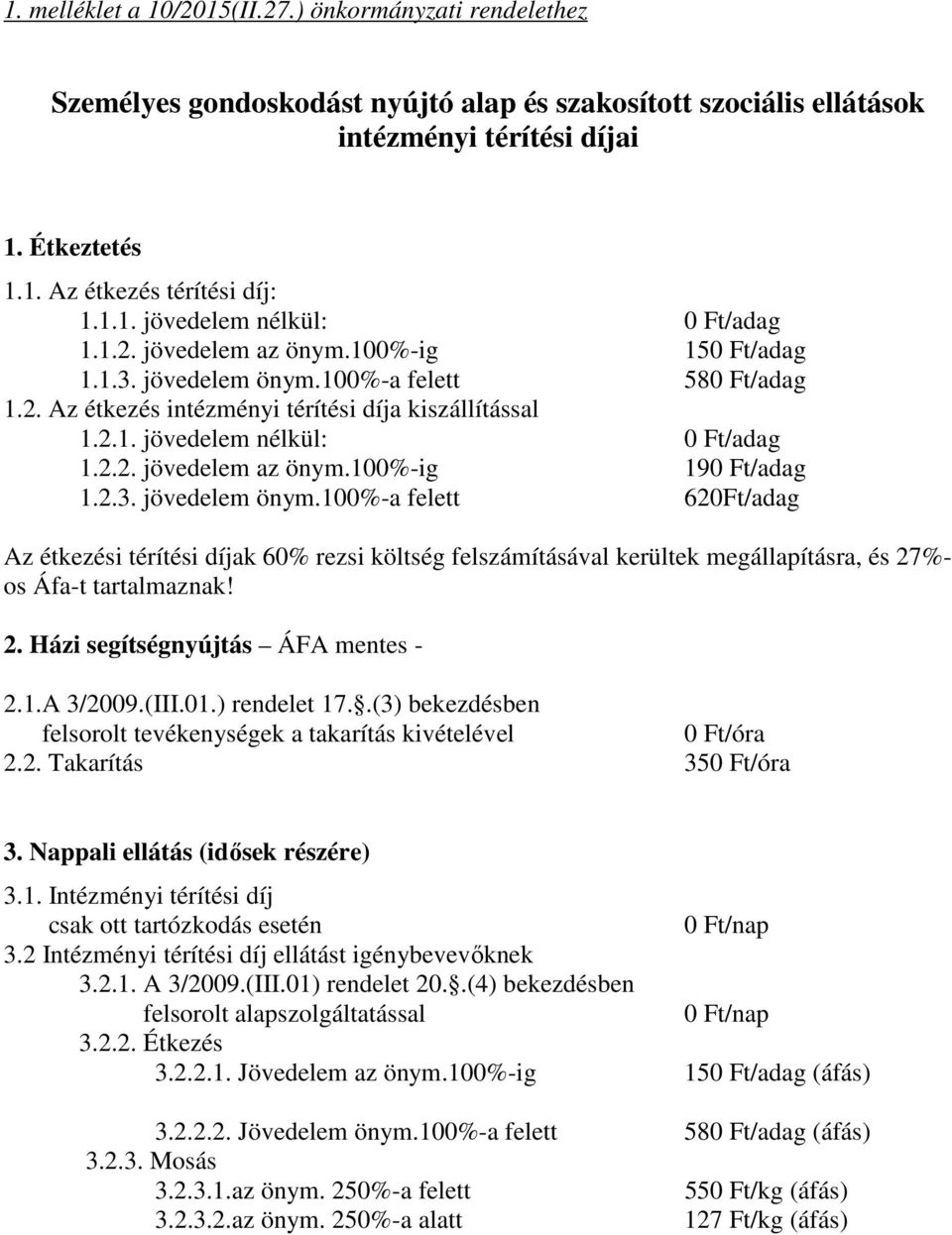 2.3. jövedelem önym.100%-a felett 620Ft/adag Az étkezési térítési díjak 60% rezsi költség felszámításával kerültek megállapításra, és 27%- os Áfa-t tartalmaznak! 2. Házi segítségnyújtás ÁFA mentes - 2.