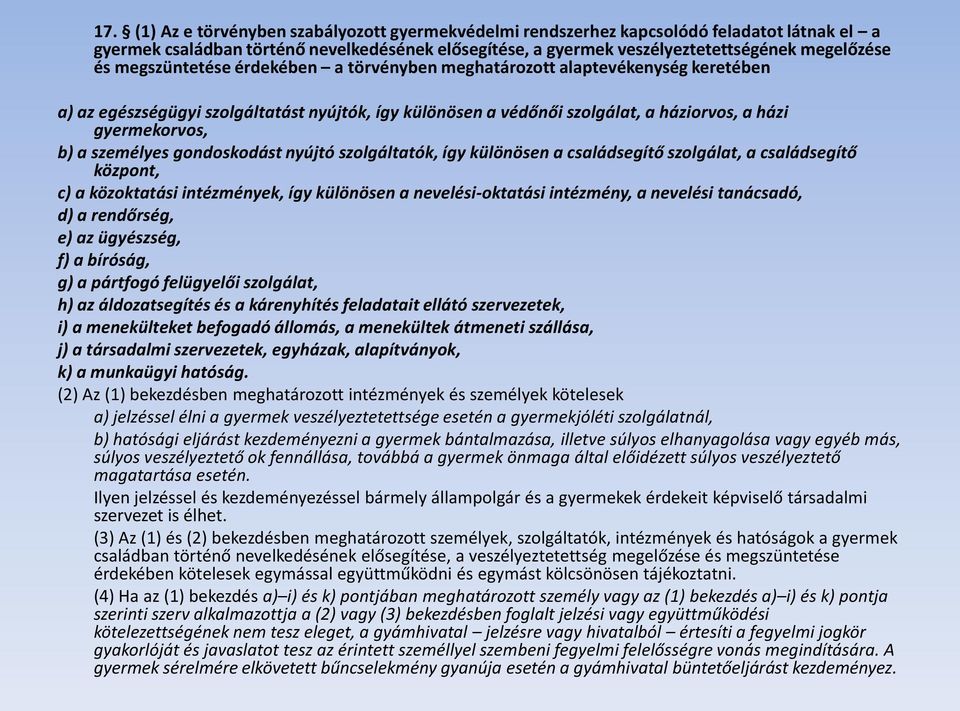 személyes gondoskodást nyújtó szolgáltatók, így különösen a családsegítő szolgálat, a családsegítő központ, c) a közoktatási intézmények, így különösen a nevelési-oktatási intézmény, a nevelési