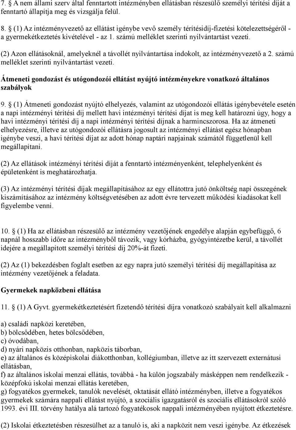 (2) Azon ellátásoknál, amelyeknél a távollét nyilvántartása indokolt, az intézményvezető a 2. számú melléklet szerinti nyilvántartást vezeti.