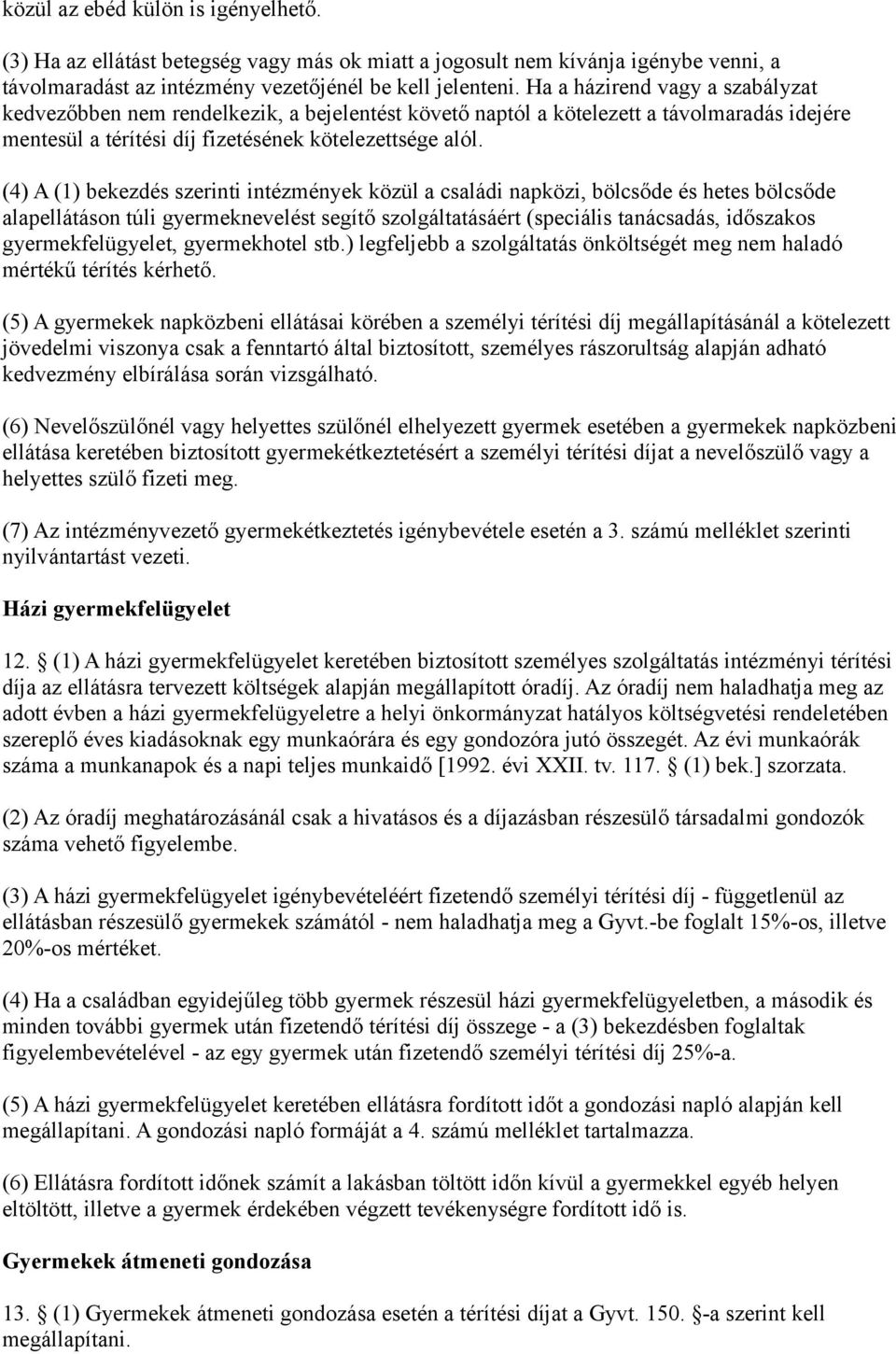 (4) A (1) bekezdés szerinti intézmények közül a családi napközi, bölcsőde és hetes bölcsőde alapellátáson túli gyermeknevelést segítő szolgáltatásáért (speciális tanácsadás, időszakos