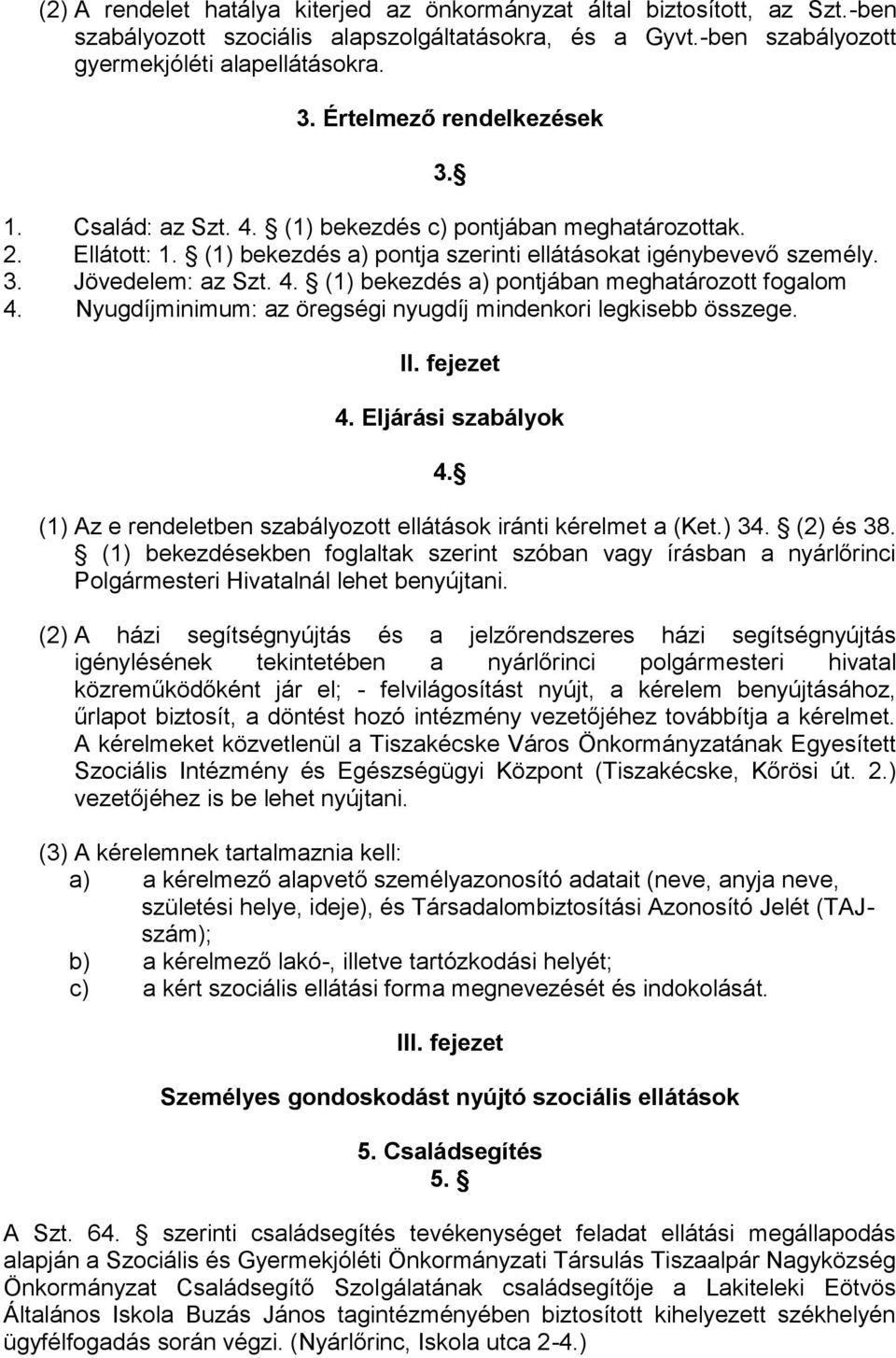 Nyugdíjminimum: az öregségi nyugdíj mindenkori legkisebb összege. II. fejezet 4. Eljárási szabályok 4. (1) Az e rendeletben szabályozott ellátások iránti kérelmet a (Ket.) 34. (2) és 38.