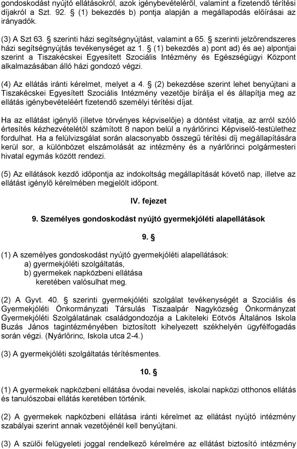 (1) bekezdés a) pont ad) és ae) alpontjai szerint a Tiszakécskei Egyesített Szociális Intézmény és Egészségügyi Központ alkalmazásában álló házi gondozó végzi.