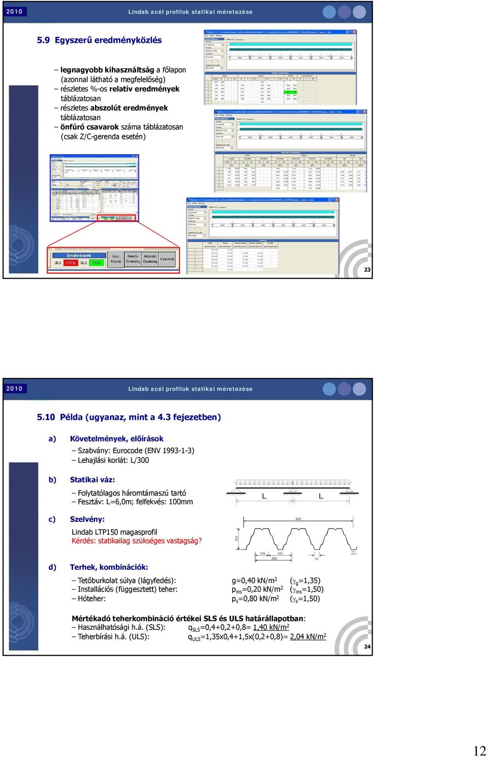 3 fejezetben) a) Követelmények, előírások Szabvány: Eurocode (ENV 1993-1-3) ehajlási korlát: /300 b) Statikai váz: Folytatólagos háromtámaszú tartó Fesztáv: =6,0m; felfekvés: 100mm c) Szelvény: indab