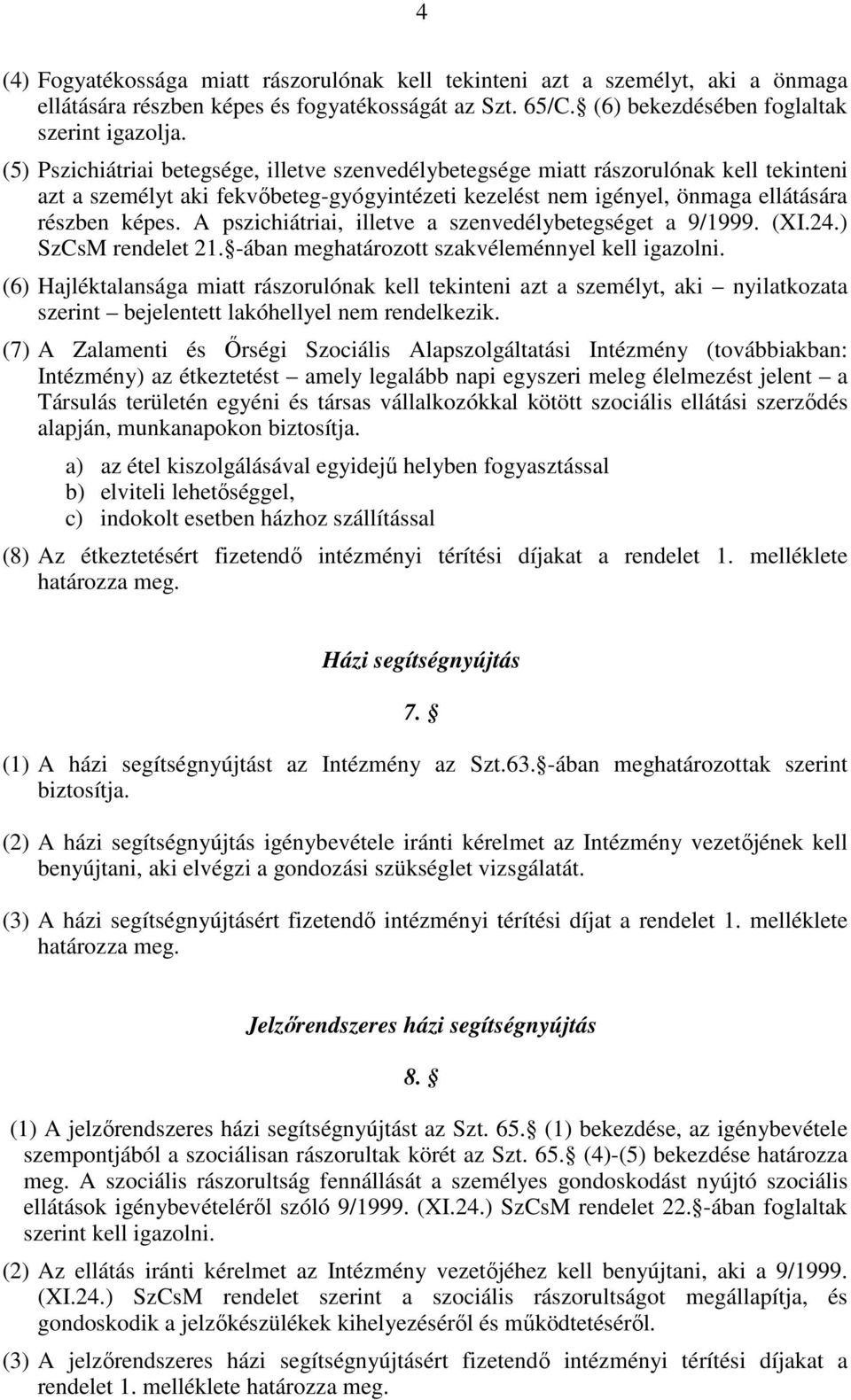 A pszichiátriai, illetve a szenvedélybetegséget a 9/1999. (XI.24.) SzCsM rendelet 21. -ában meghatározott szakvéleménnyel kell igazolni.