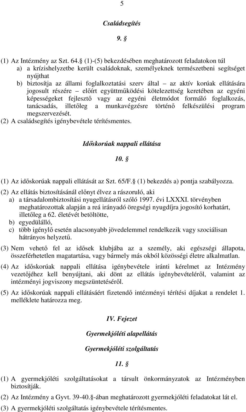 korúak ellátására jogosult részére előírt együttműködési kötelezettség keretében az egyéni képességeket fejlesztő vagy az egyéni életmódot formáló foglalkozás, tanácsadás, illetőleg a munkavégzésre