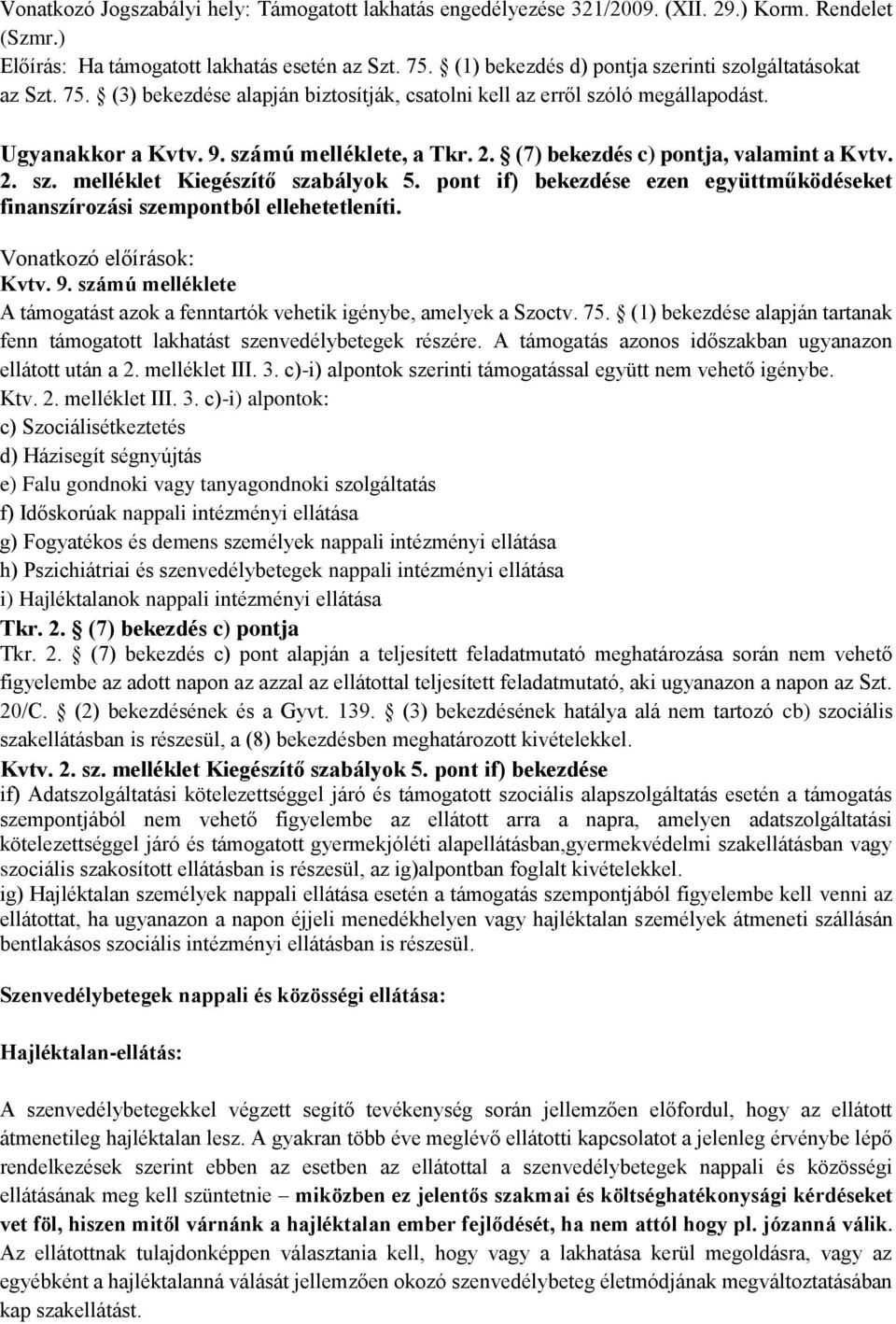 (7) bekezdés c) pontja, valamint a Kvtv. 2. sz. melléklet Kiegészítő szabályok 5. pont if) bekezdése ezen együttműködéseket finanszírozási szempontból ellehetetleníti. Vonatkozó előírások: Kvtv. 9.