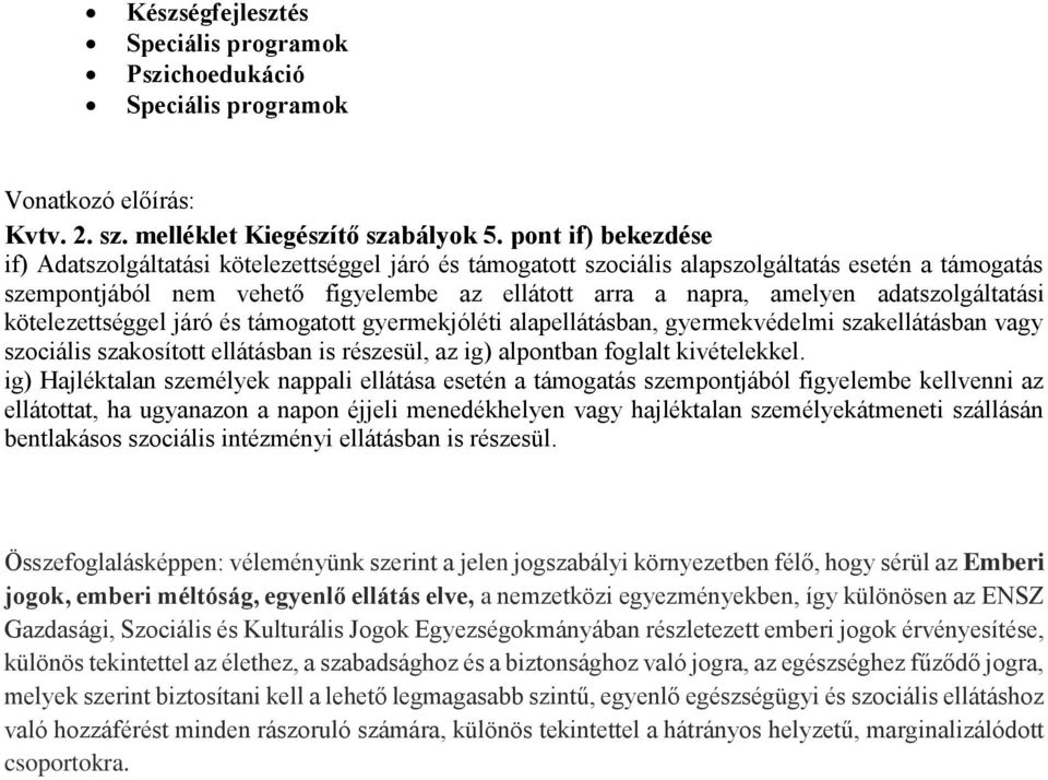 ig) Hajléktalan személyek nappali ellátása esetén a támogatás szempontjából figyelembe kellvenni az ellátottat, ha ugyanazon a napon éjjeli menedékhelyen vagy hajléktalan személyekátmeneti szállásán