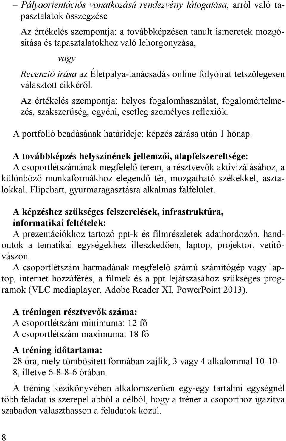 Az értékelés szempontja: helyes fogalomhasználat, fogalomértelmezés, szakszerűség, egyéni, esetleg személyes reflexiók. A portfólió beadásának határideje: képzés zárása után 1 hónap.