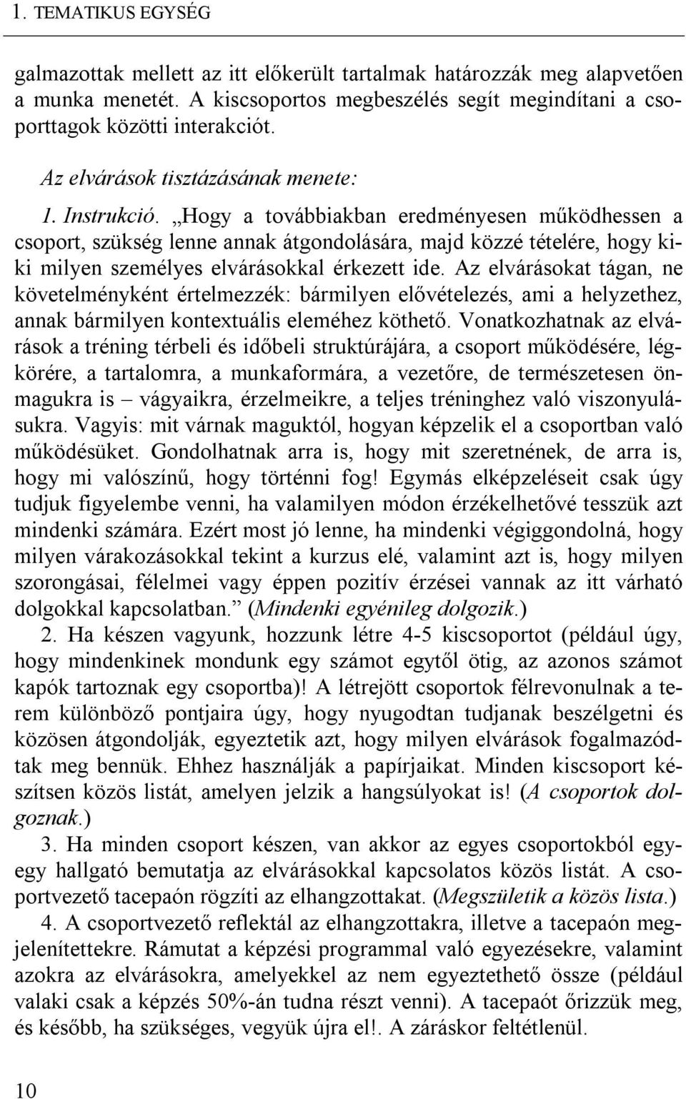 Hogy a továbbiakban eredményesen működhessen a csoport, szükség lenne annak átgondolására, majd közzé tételére, hogy kiki milyen személyes elvárásokkal érkezett ide.