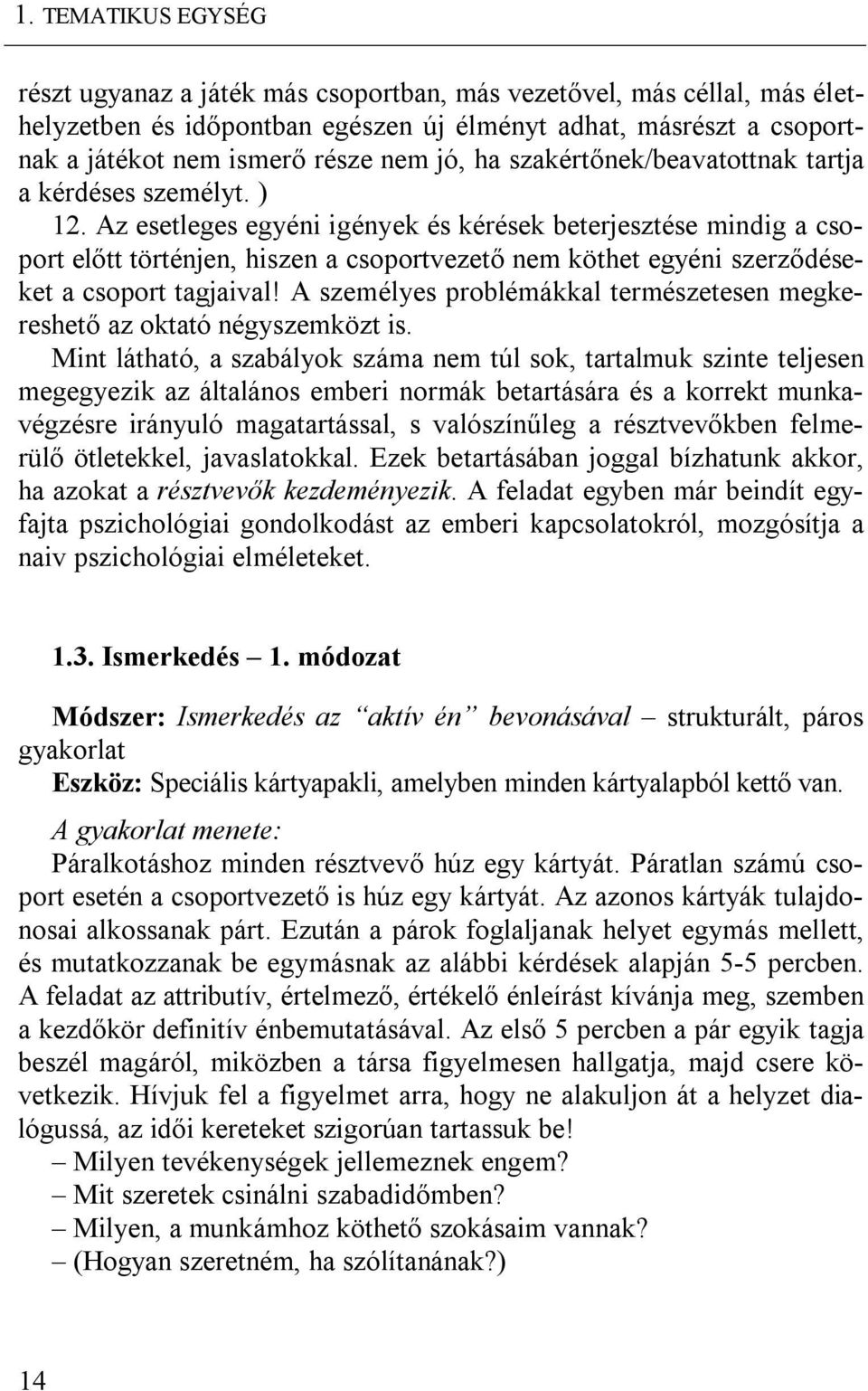 Az esetleges egyéni igények és kérések beterjesztése mindig a csoport előtt történjen, hiszen a csoportvezető nem köthet egyéni szerződéseket a csoport tagjaival!