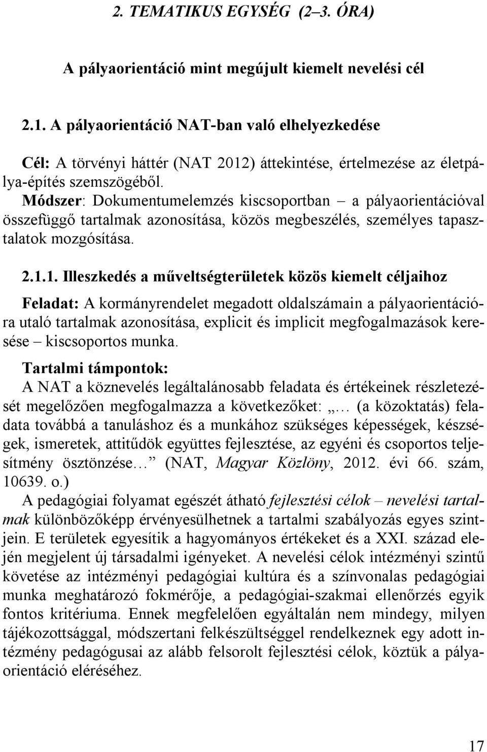 Módszer: Dokumentumelemzés kiscsoportban a pályaorientációval összefüggő tartalmak azonosítása, közös megbeszélés, személyes tapasztalatok mozgósítása. 2.1.