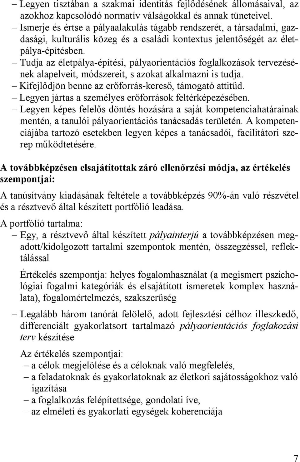 Tudja az életpálya-építési, pályaorientációs foglalkozások tervezésének alapelveit, módszereit, s azokat alkalmazni is tudja. Kifejlődjön benne az erőforrás-kereső, támogató attitűd.