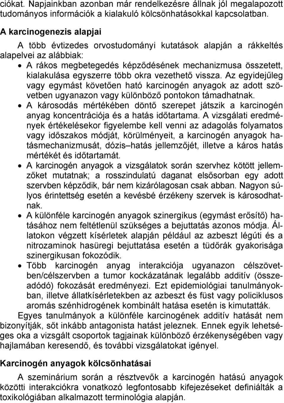 vezethető vissza. Az egyidejűleg vagy egymást követően ható karcinogén anyagok az adott szövetben ugyanazon vagy különböző pontokon támadhatnak.