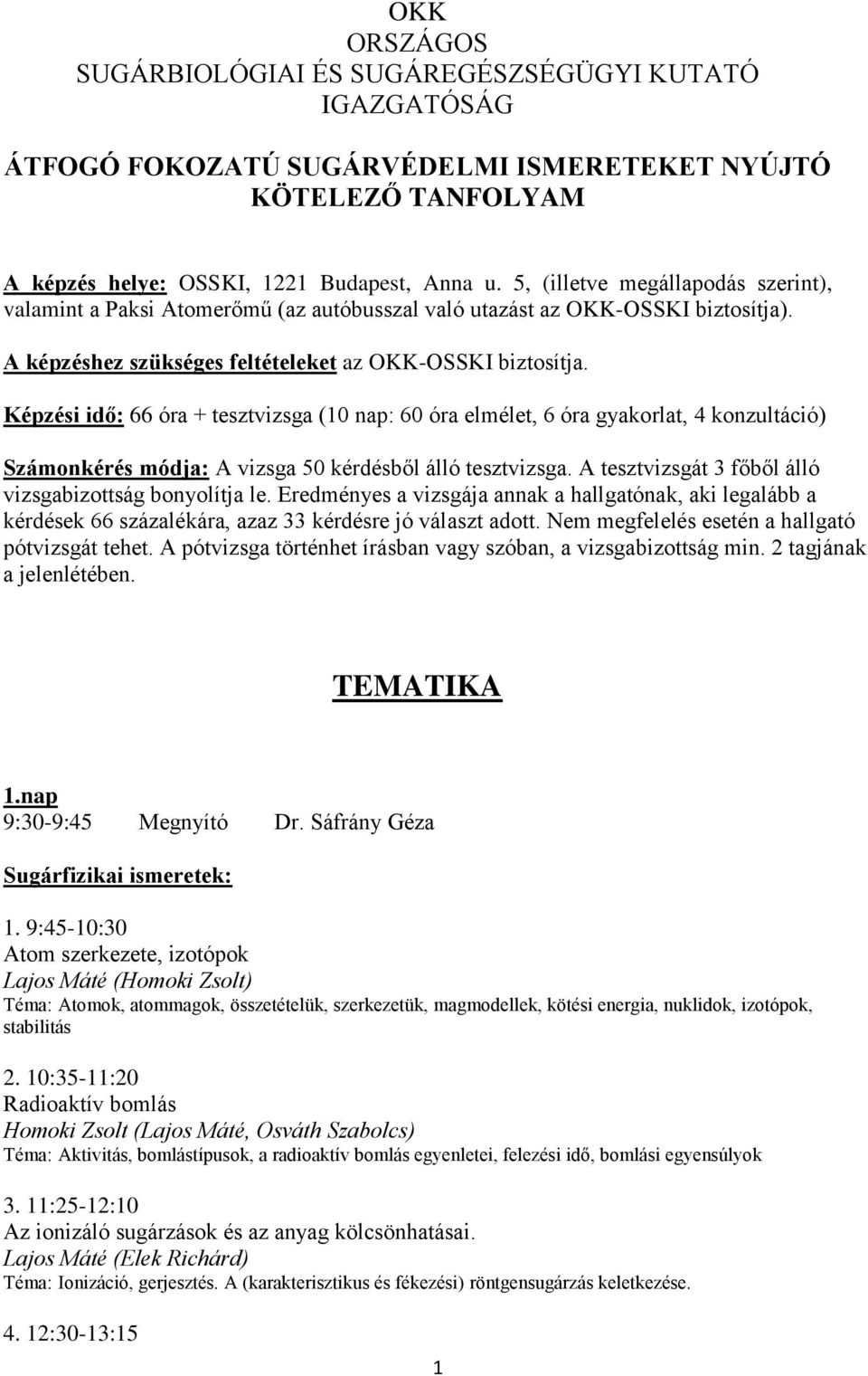 Képzési idő: 66 óra + tesztvizsga (10 nap: 60 óra elmélet, 6 óra gyakorlat, 4 konzultáció) Számonkérés módja: A vizsga 50 kérdésből álló tesztvizsga.