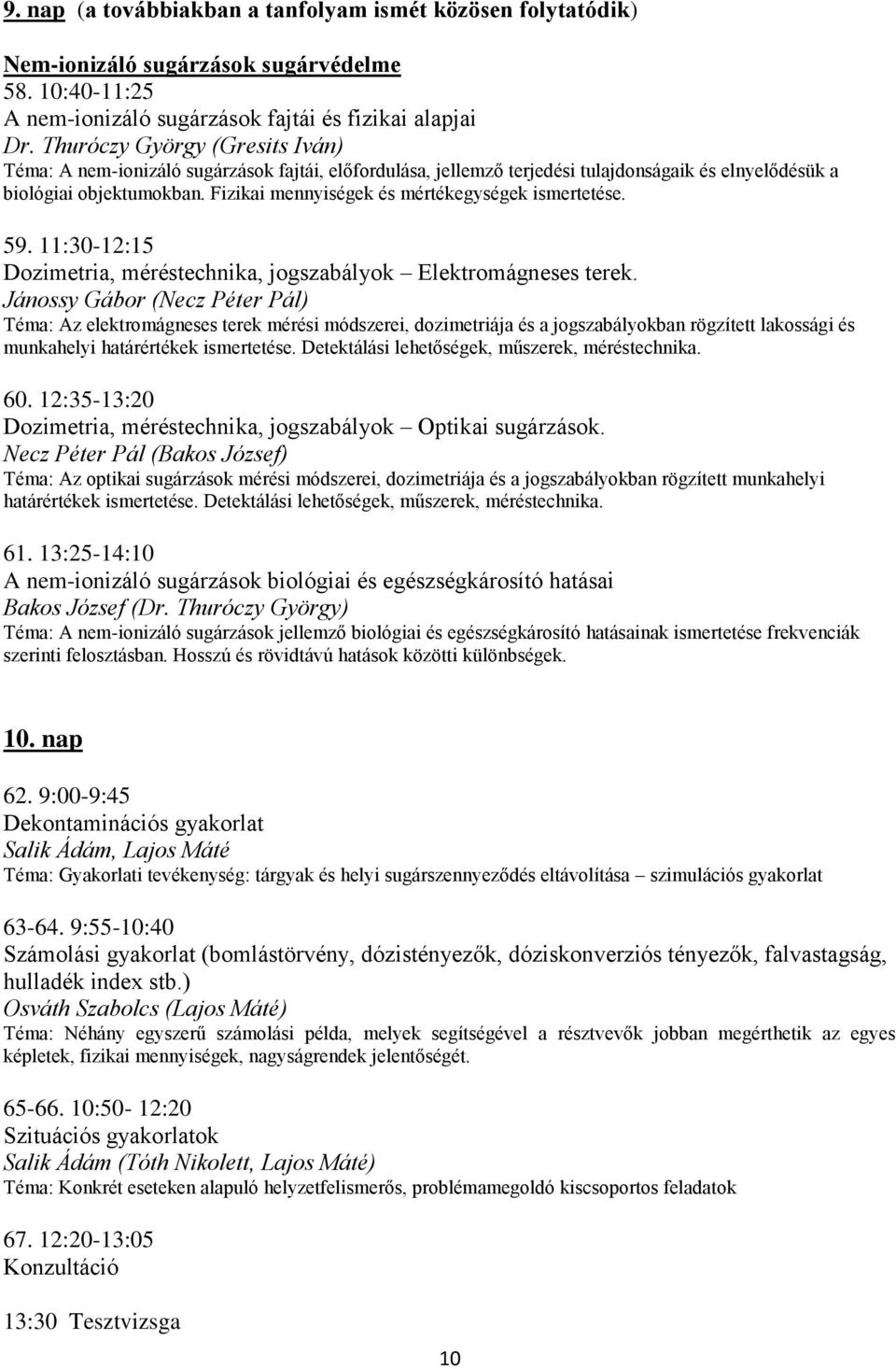 Fizikai mennyiségek és mértékegységek ismertetése. 59. 11:30-12:15 Dozimetria, méréstechnika, jogszabályok Elektromágneses terek.