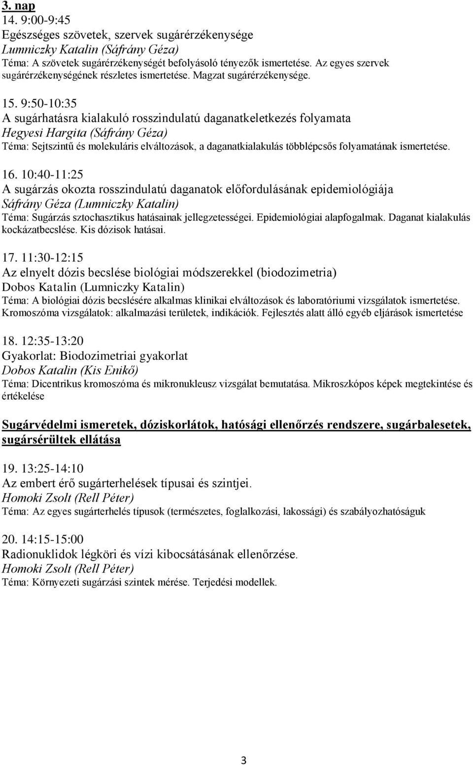 9:50-10:35 A sugárhatásra kialakuló rosszindulatú daganatkeletkezés folyamata Hegyesi Hargita (Sáfrány Géza) Téma: Sejtszintű és molekuláris elváltozások, a daganatkialakulás többlépcsős folyamatának