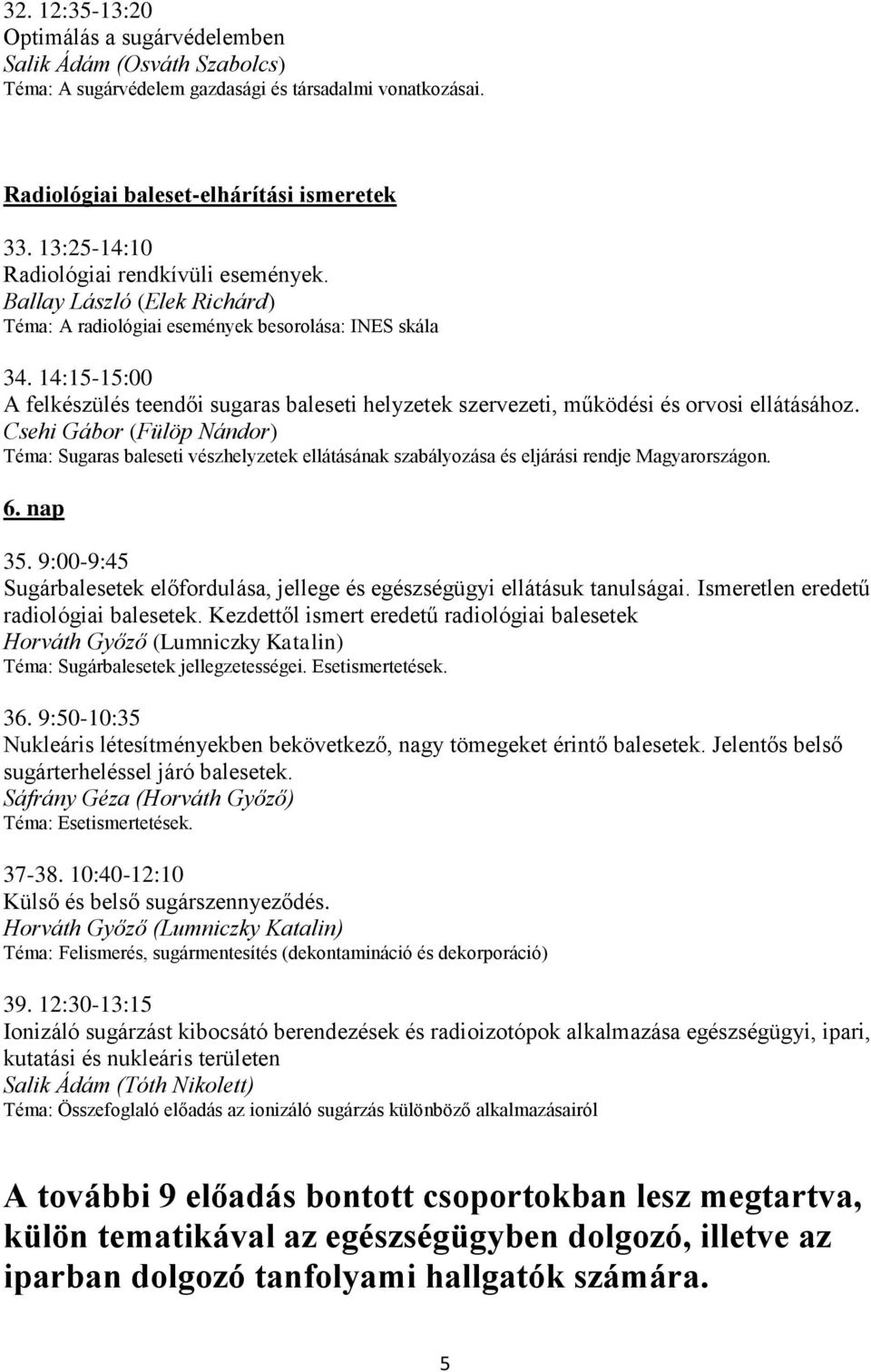 14:15-15:00 A felkészülés teendői sugaras baleseti helyzetek szervezeti, működési és orvosi ellátásához.