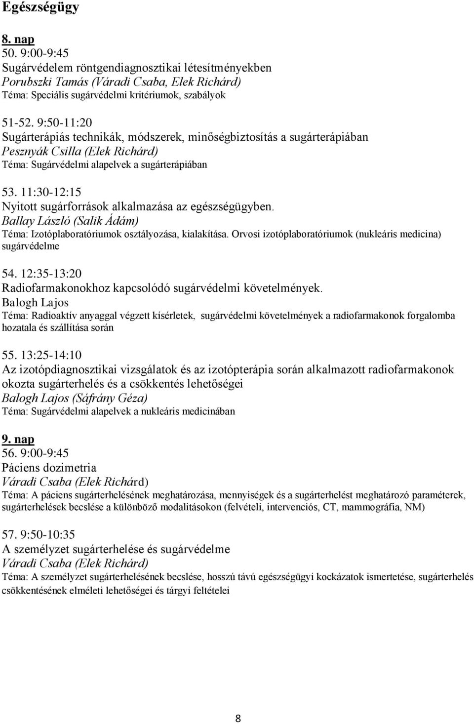 11:30-12:15 Nyitott sugárforrások alkalmazása az egészségügyben. Ballay László (Salik Ádám) Téma: Izotóplaboratóriumok osztályozása, kialakítása.