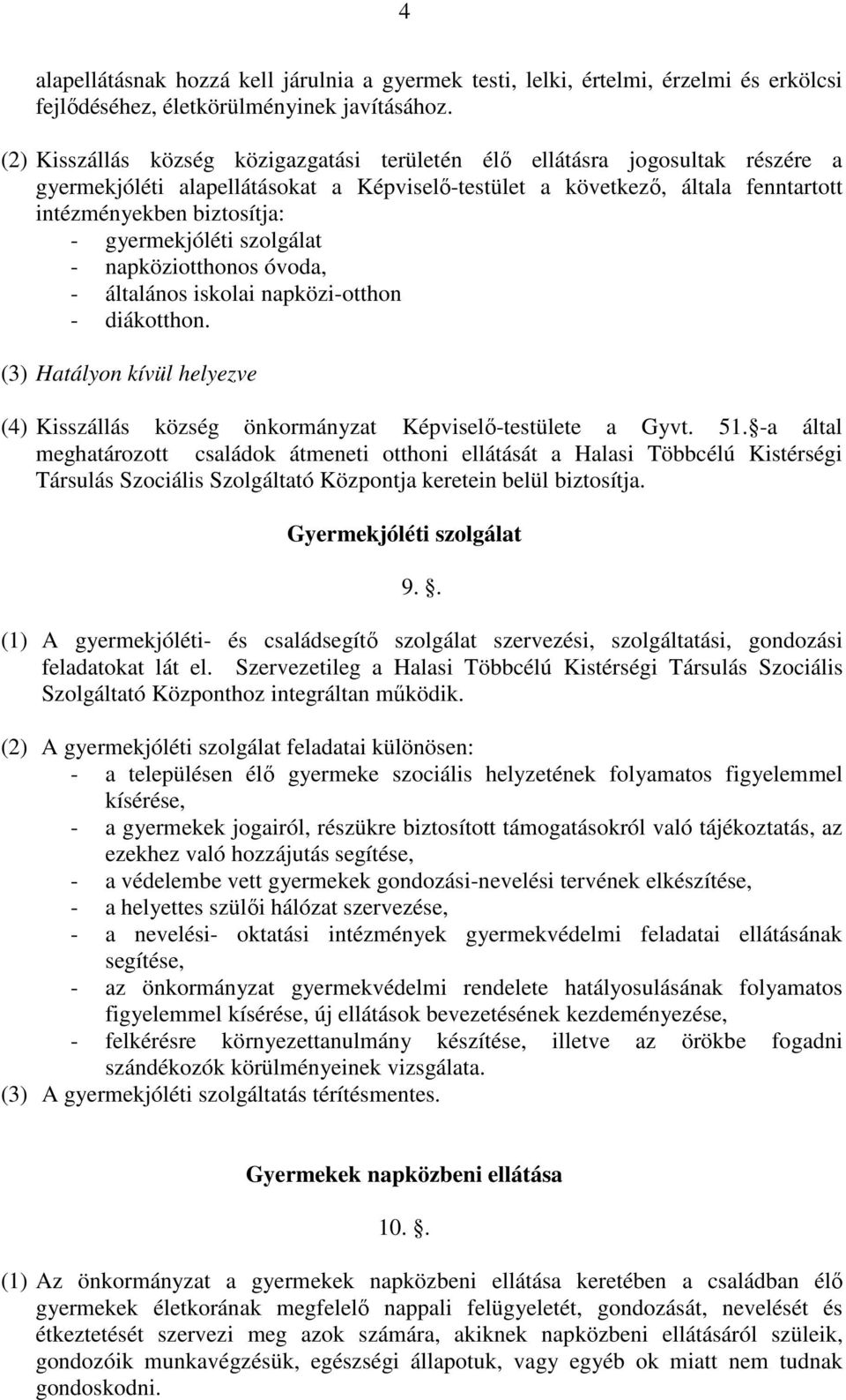 gyermekjóléti szolgálat - napköziotthonos óvoda, - általános iskolai napközi-otthon - diákotthon. (3) Hatályon kívül helyezve (4) Kisszállás község önkormányzat Képviselő-testülete a Gyvt. 51.