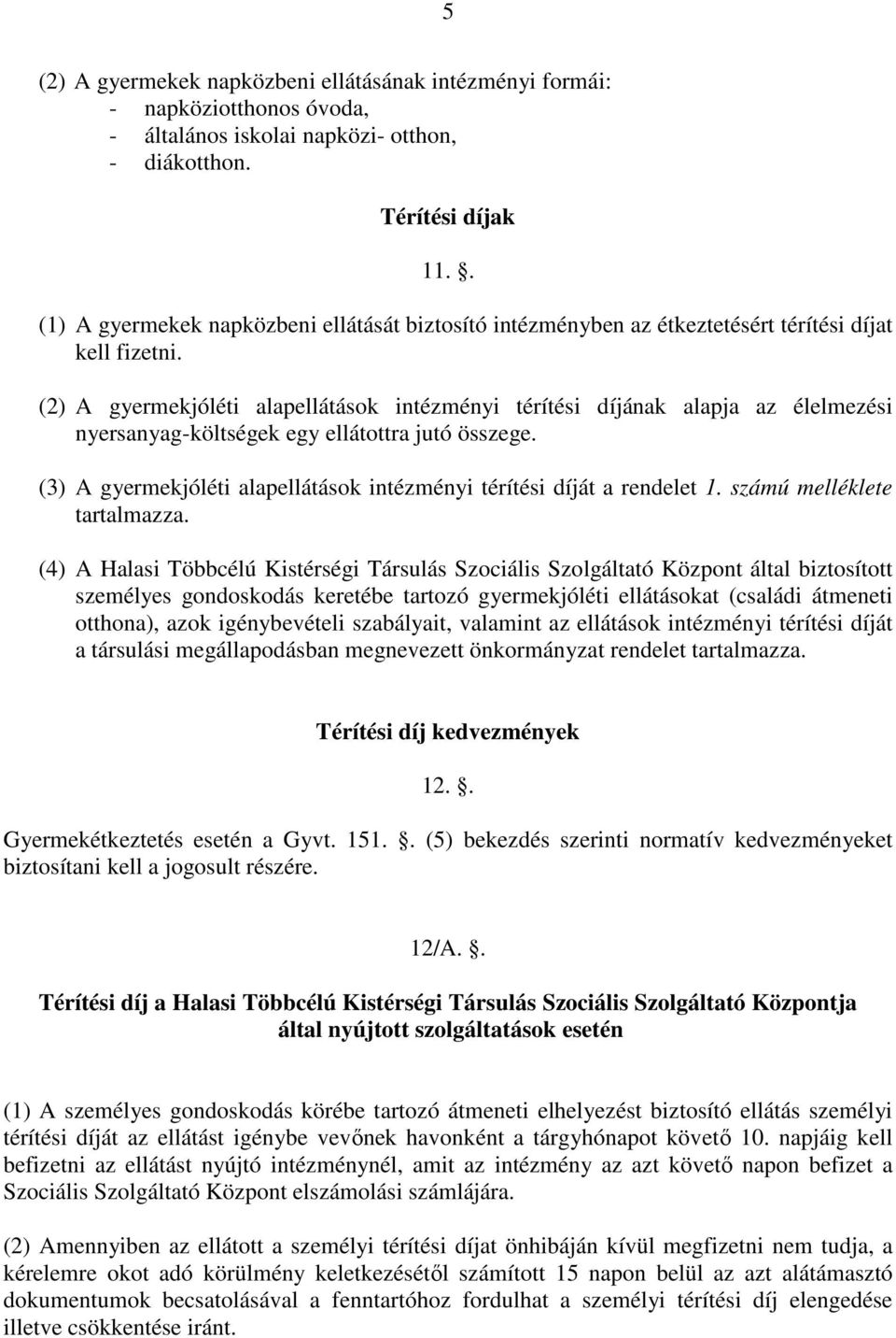 (2) A gyermekjóléti alapellátások intézményi térítési díjának alapja az élelmezési nyersanyag-költségek egy ellátottra jutó összege.