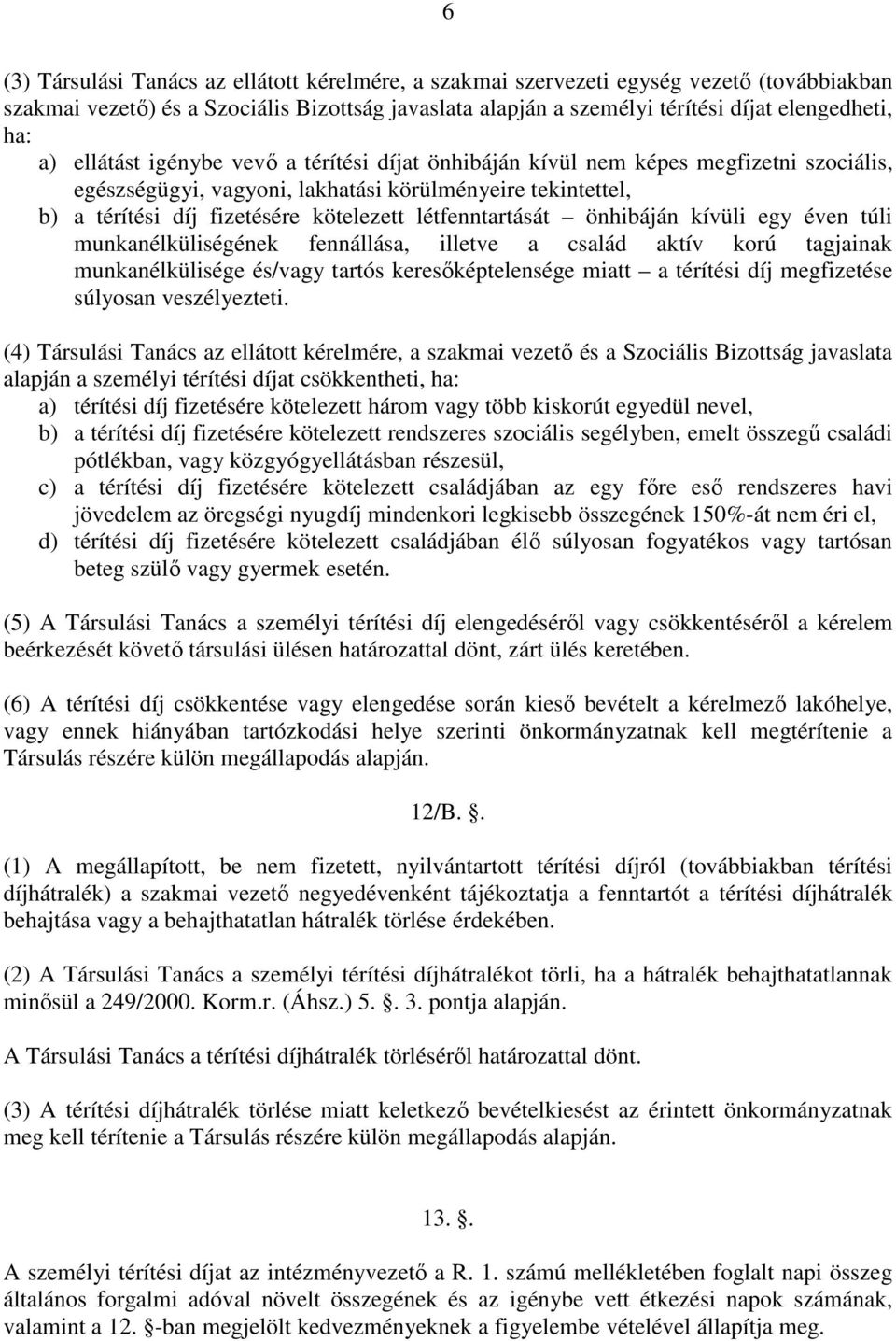 létfenntartását önhibáján kívüli egy éven túli munkanélküliségének fennállása, illetve a család aktív korú tagjainak munkanélkülisége és/vagy tartós keresőképtelensége miatt a térítési díj